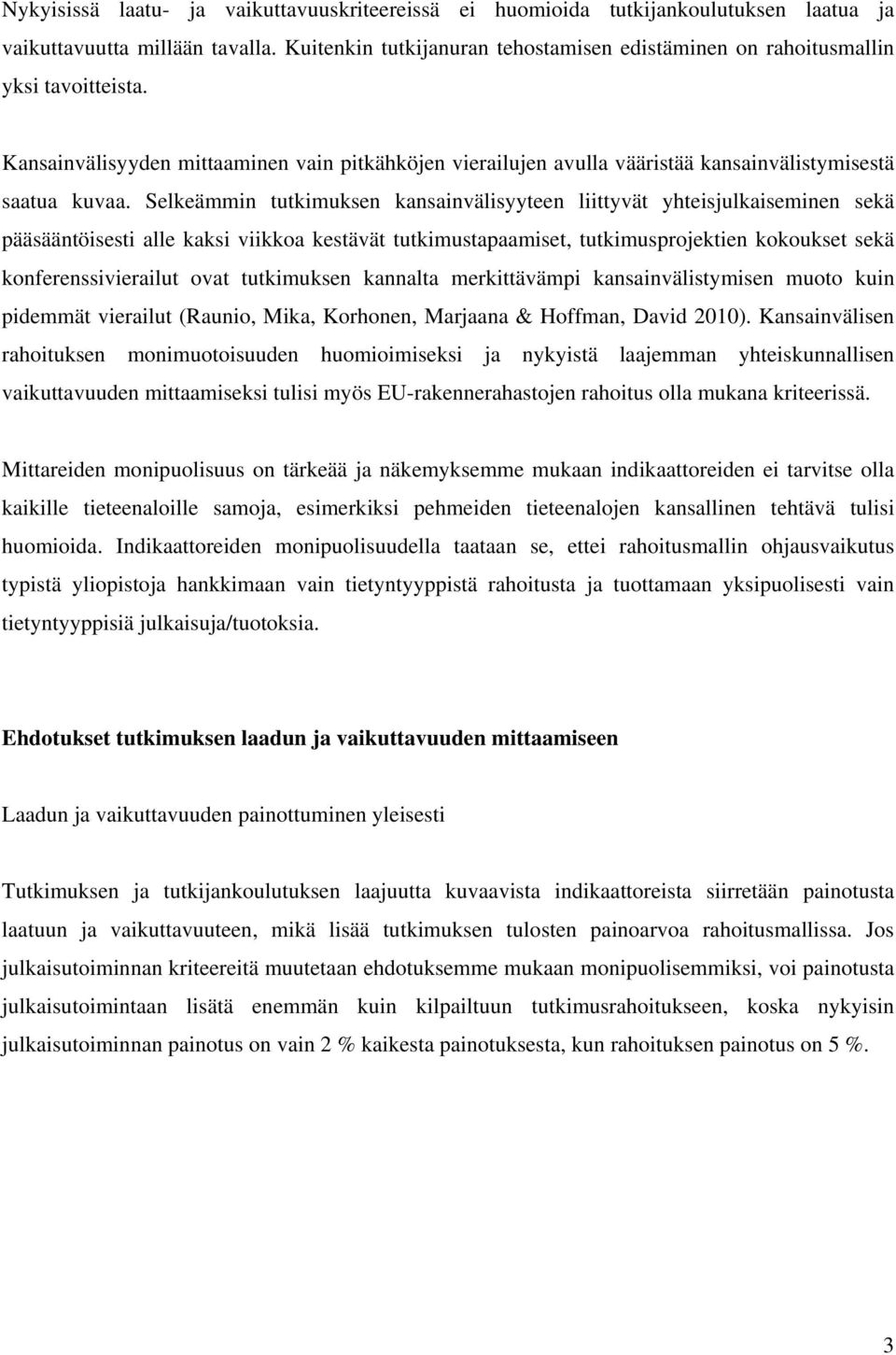 Selkeämmin tutkimuksen kansainvälisyyteen liittyvät yhteisjulkaiseminen sekä pääsääntöisesti alle kaksi viikkoa kestävät tutkimustapaamiset, tutkimusprojektien kokoukset sekä konferenssivierailut