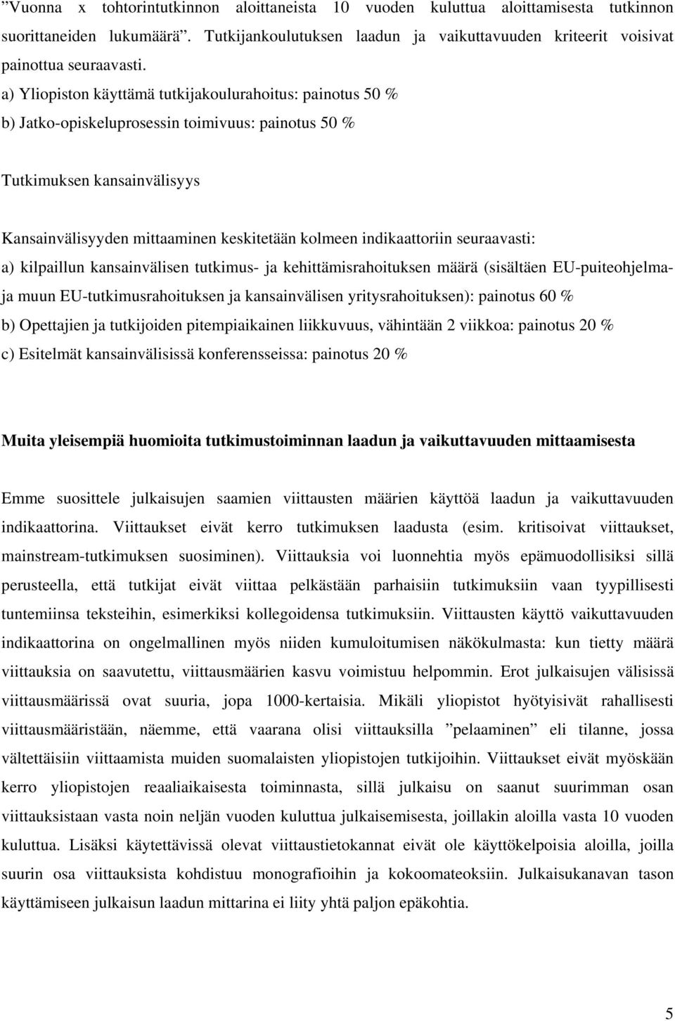 indikaattoriin seuraavasti: a) kilpaillun kansainvälisen tutkimus- ja kehittämisrahoituksen määrä (sisältäen EU-puiteohjelmaja muun EU-tutkimusrahoituksen ja kansainvälisen yritysrahoituksen):