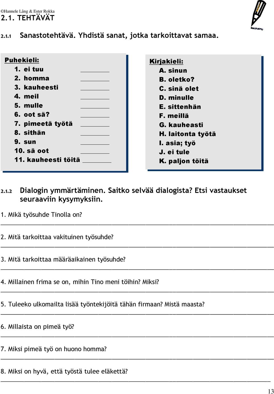 Saitko selvää dialogista? Etsi vastaukset seuraaviin kysymyksiin. 1. Mikä työsuhde Tinolla on? 2. Mitä tarkoittaa vakituinen työsuhde? 3. Mitä tarkoittaa määräaikainen työsuhde? 4.