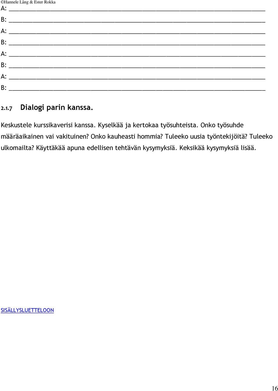 Onko työsuhde määräaikainen vai vakituinen? Onko kauheasti hommia?