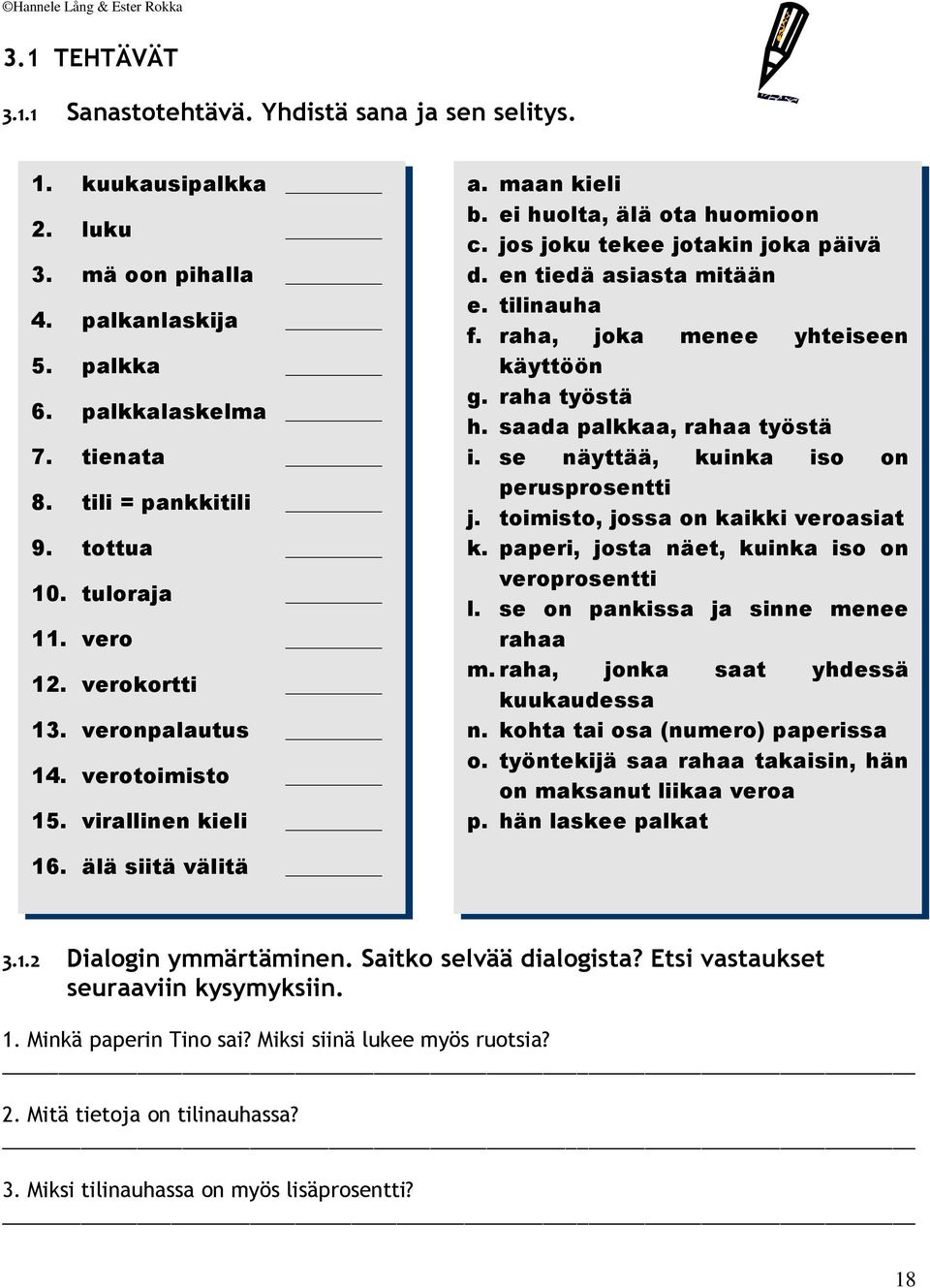 tilinauha f. raha, joka menee yhteiseen käyttöön g. raha työstä h. saada palkkaa, rahaa työstä i. se näyttää, kuinka iso on perusprosentti j. toimisto, jossa on kaikki veroasiat k.