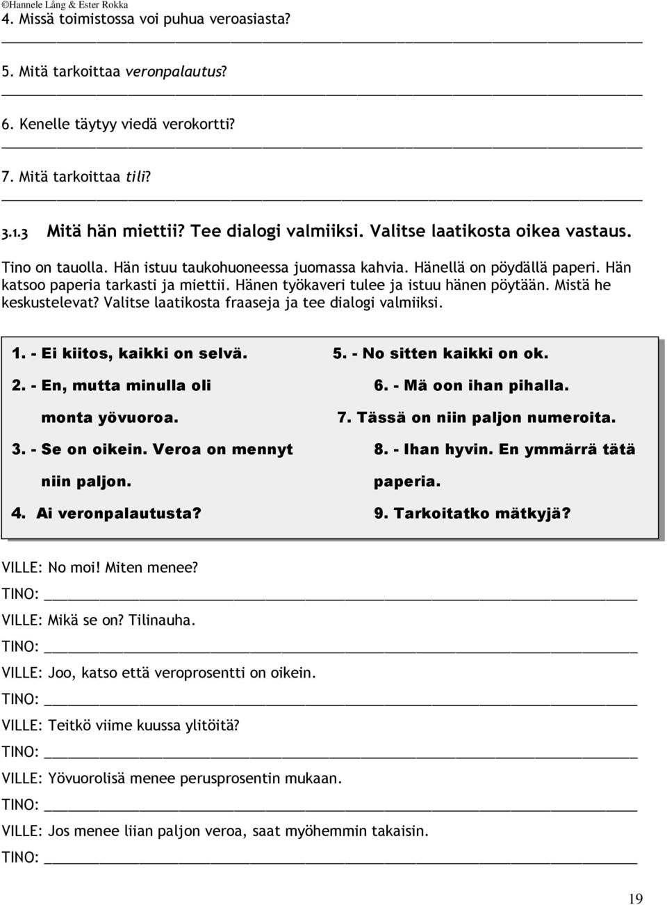Hänen työkaveri tulee ja istuu hänen pöytään. Mistä he keskustelevat? Valitse laatikosta fraaseja ja tee dialogi valmiiksi. 1. - Ei kiitos, kaikki on selvä. 5. - No sitten kaikki on ok. 2.