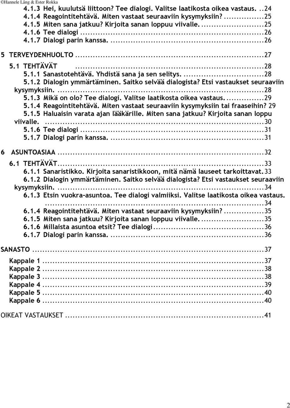 Saitko selvää dialogista? Etsi vastaukset seuraaviin kysymyksiin.... 28 5.1.3 Mikä on olo? Tee dialogi. Valitse laatikosta oikea vastaus.... 29 5.1.4 Reagointitehtävä.