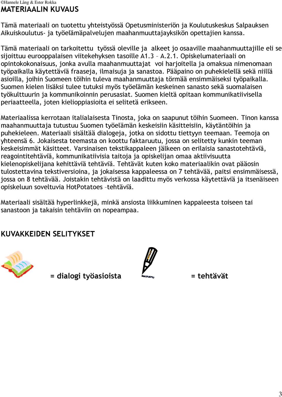 3 A.2.1. Opiskelumateriaali on opintokokonaisuus, jonka avulla maahanmuuttajat voi harjoitella ja omaksua nimenomaan työpaikalla käytettäviä fraaseja, ilmaisuja ja sanastoa.