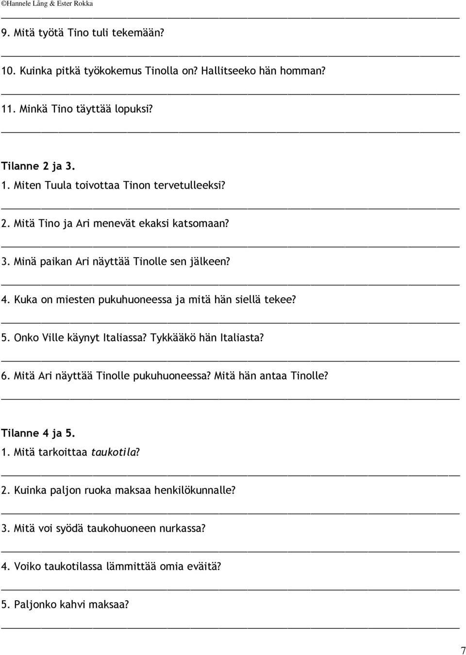 Onko Ville käynyt Italiassa? Tykkääkö hän Italiasta? 6. Mitä Ari näyttää Tinolle pukuhuoneessa? Mitä hän antaa Tinolle? Tilanne 4 ja 5. 1. Mitä tarkoittaa taukotila? 2.