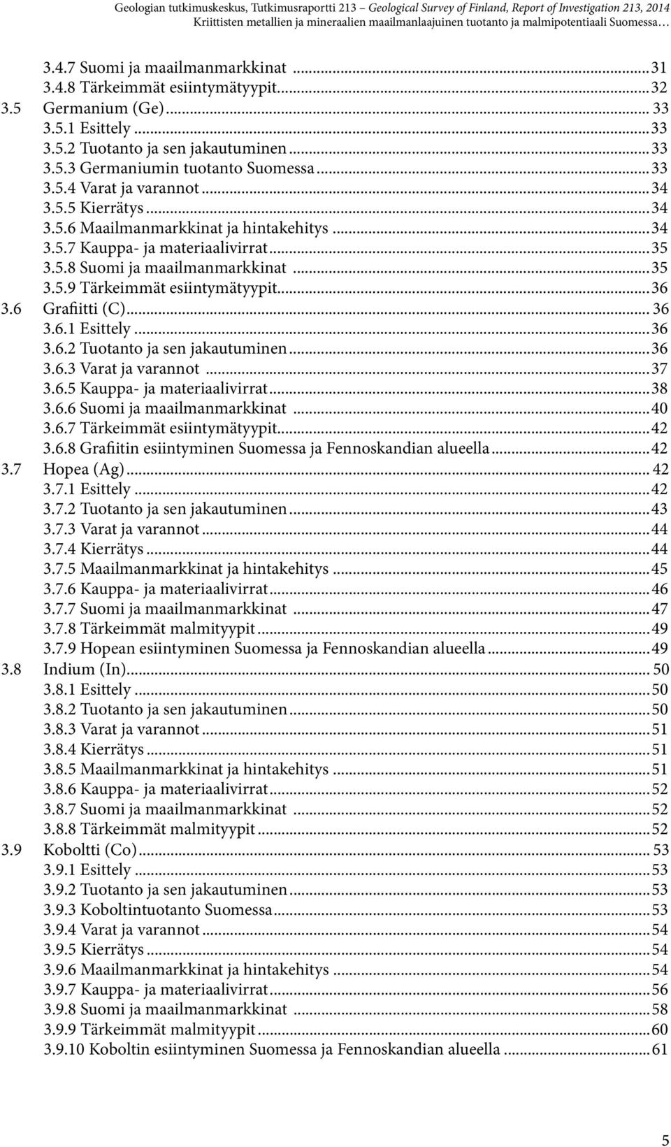 ..35 3.5.8 Suomi ja maailmanmarkkinat...35 3.5.9 Tärkeimmät esiintymätyypit...36 3.6 Grafiitti (C)... 36 3.6.1 Esittely...36 3.6.2 Tuotanto ja sen jakautuminen...36 3.6.3 Varat ja varannot...37 3.6.5 Kauppa- ja materiaalivirrat.