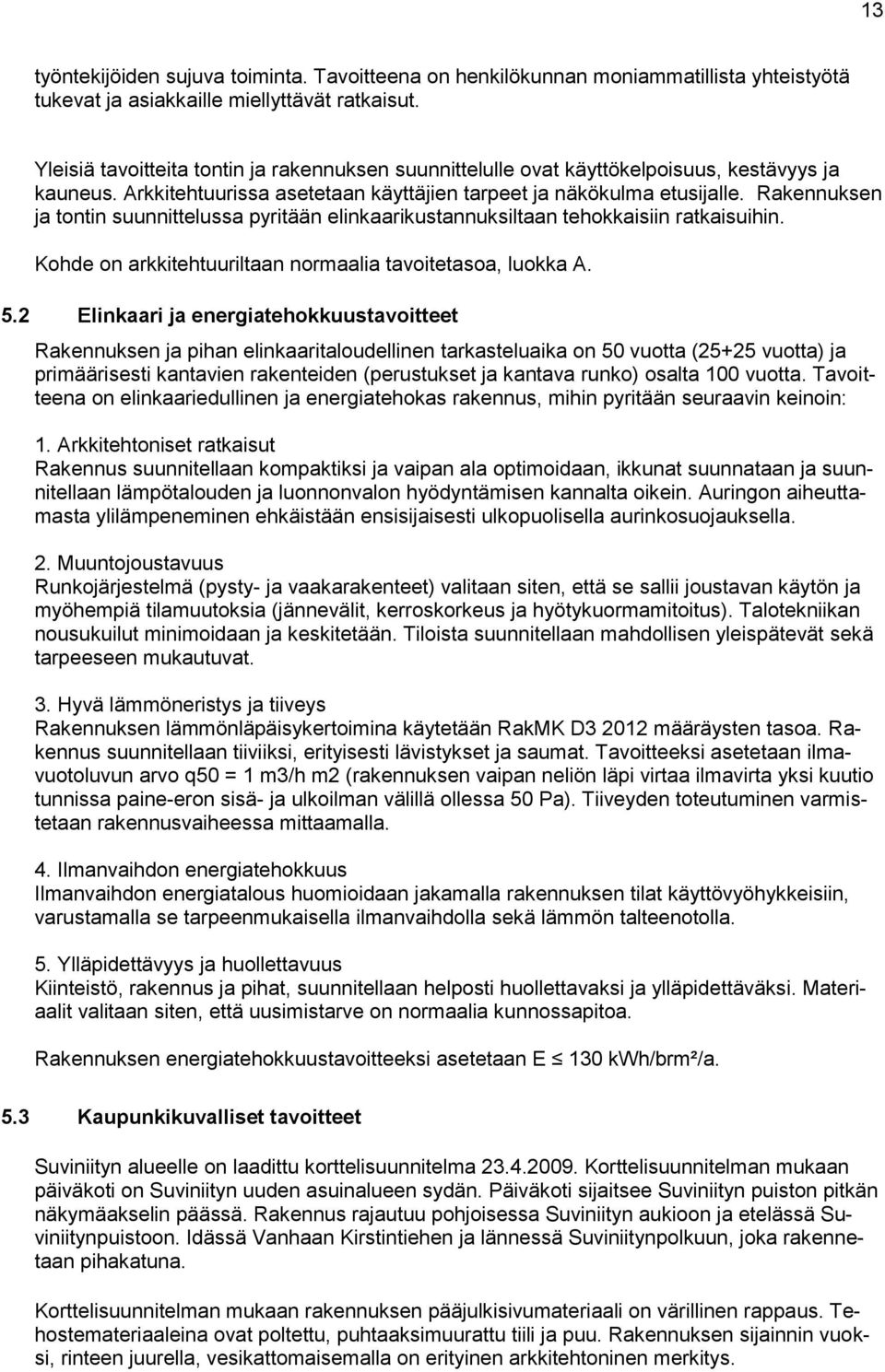 Rakennuksen ja tontin suunnittelussa pyritään elinkaarikustannuksiltaan tehokkaisiin ratkaisuihin. Kohde on arkkitehtuuriltaan normaalia tavoitetasoa, luokka A. 5.