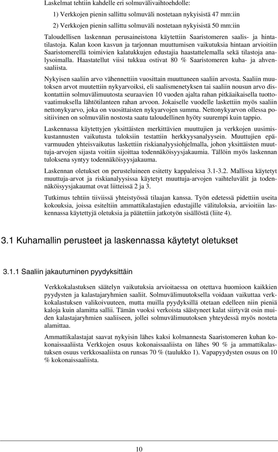 Kalan koon kasvun ja tarjonnan muuttumisen vaikutuksia hintaan arvioitiin Saaristomerellä toimivien kalatukkujen edustajia haastattelemalla sekä tilastoja analysoimalla.