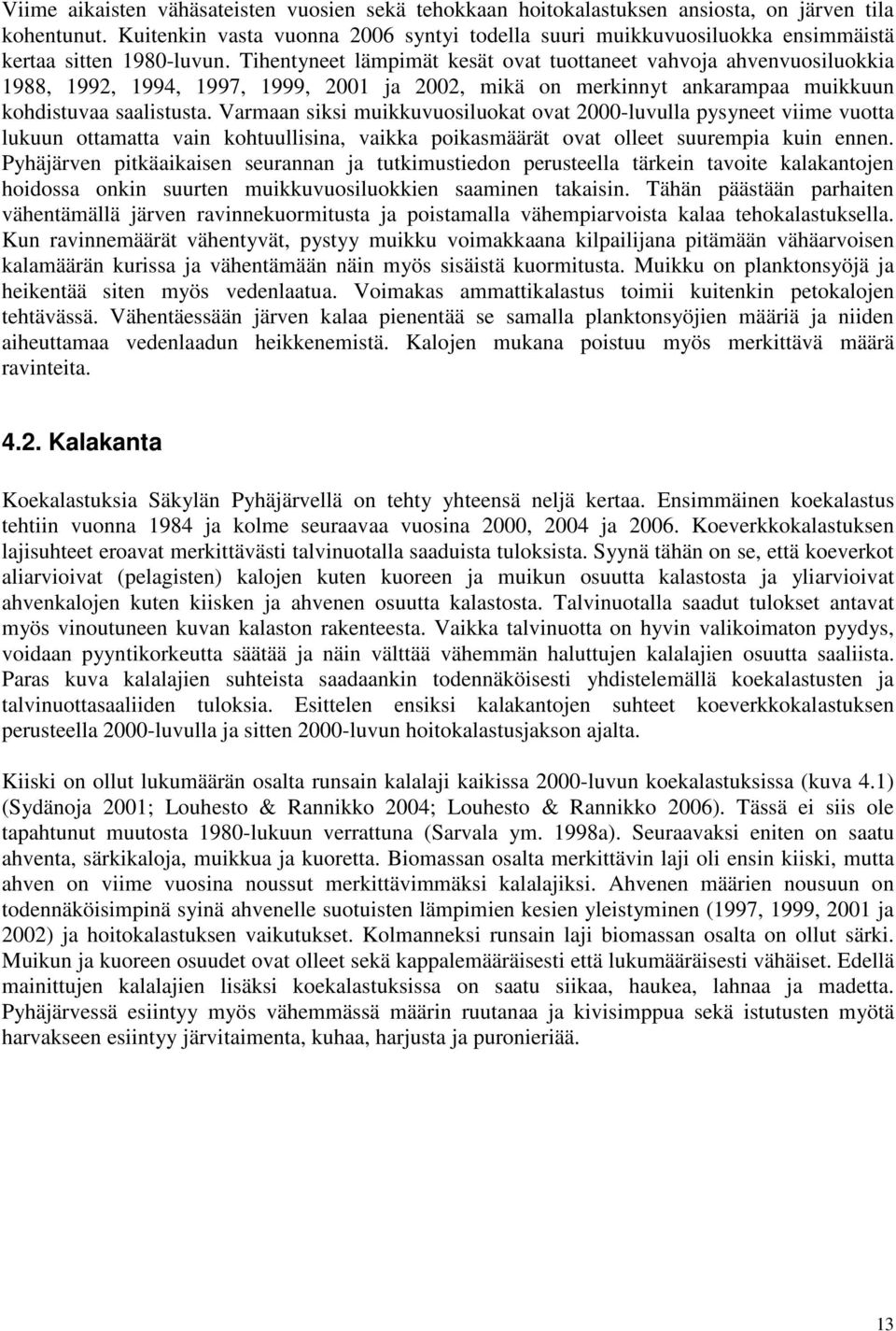 Tihentyneet lämpimät kesät ovat tuottaneet vahvoja ahvenvuosiluokkia 1988, 1992, 1994, 1997, 1999, 2001 ja 2002, mikä on merkinnyt ankarampaa muikkuun kohdistuvaa saalistusta.