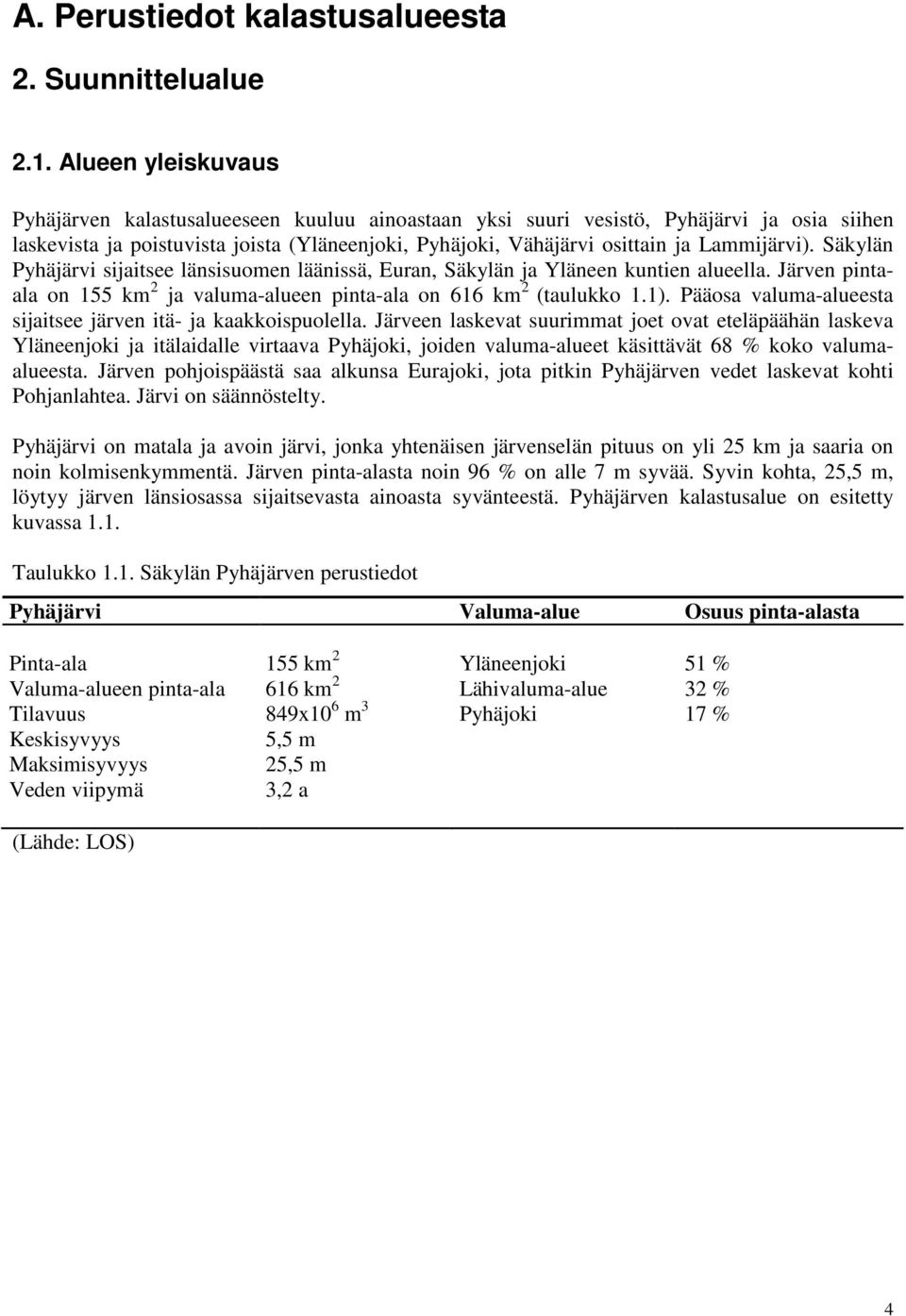 Lammijärvi). Säkylän Pyhäjärvi sijaitsee länsisuomen läänissä, Euran, Säkylän ja Yläneen kuntien alueella. Järven pintaala on 155 km 2 ja valuma-alueen pinta-ala on 616 km 2 (taulukko 1.1).