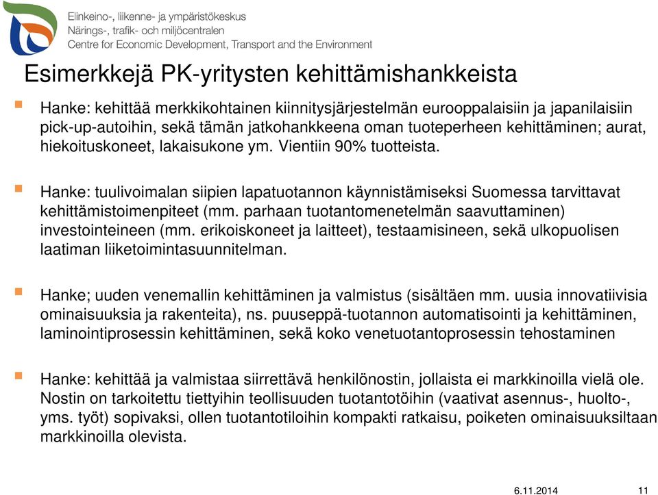 parhaan tuotantomenetelmän saavuttaminen) investointeineen (mm. erikoiskoneet ja laitteet), testaamisineen, sekä ulkopuolisen laatiman liiketoimintasuunnitelman.