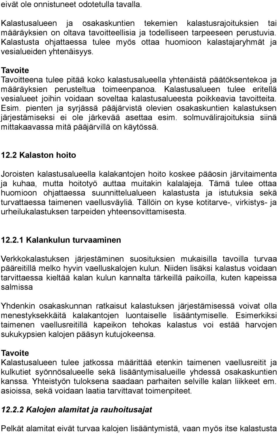 Tavoitteena tulee pitää koko kalastusalueella yhtenäistä päätöksentekoa ja määräyksien perusteltua toimeenpanoa.