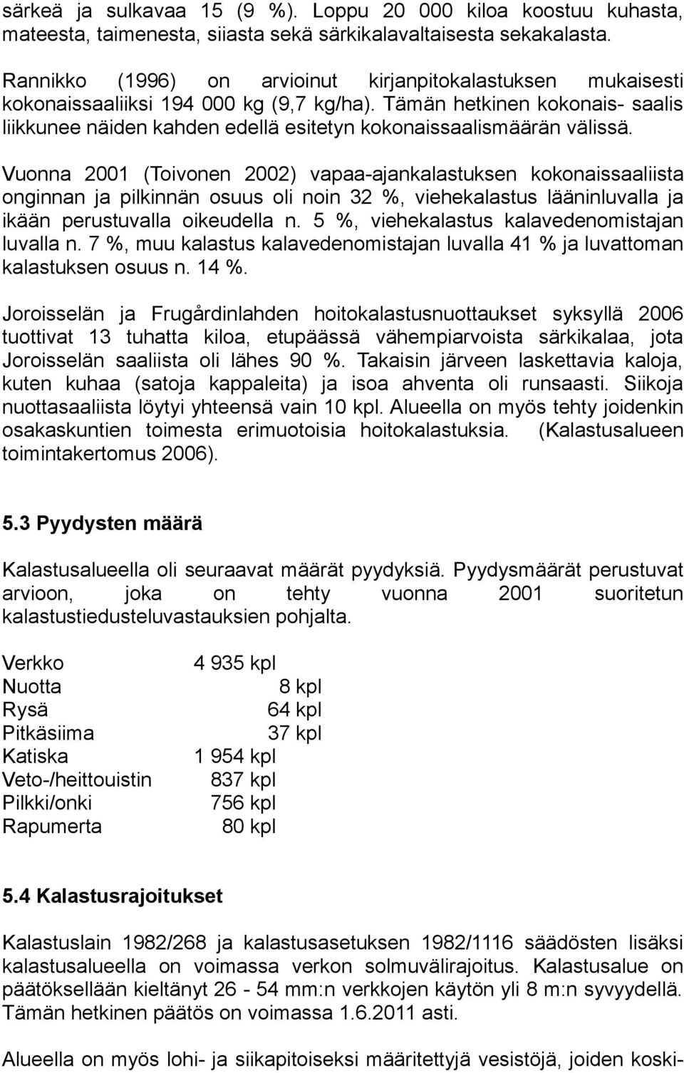 Tämän hetkinen kokonais- saalis liikkunee näiden kahden edellä esitetyn kokonaissaalismäärän välissä.