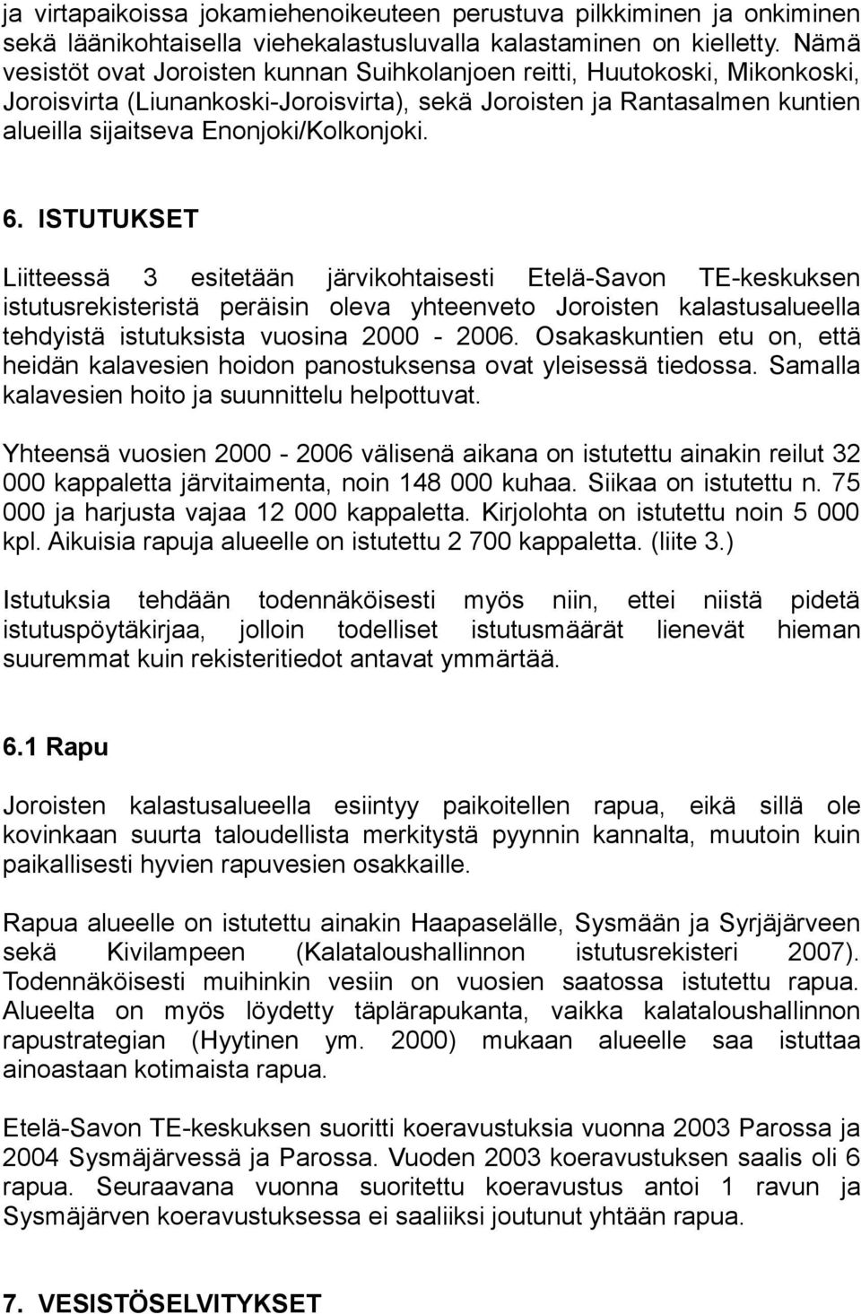 6. ISTUTUKSET Liitteessä 3 esitetään järvikohtaisesti Etelä-Savon TE-keskuksen istutusrekisteristä peräisin oleva yhteenveto Joroisten kalastusalueella tehdyistä istutuksista vuosina 2000-2006.