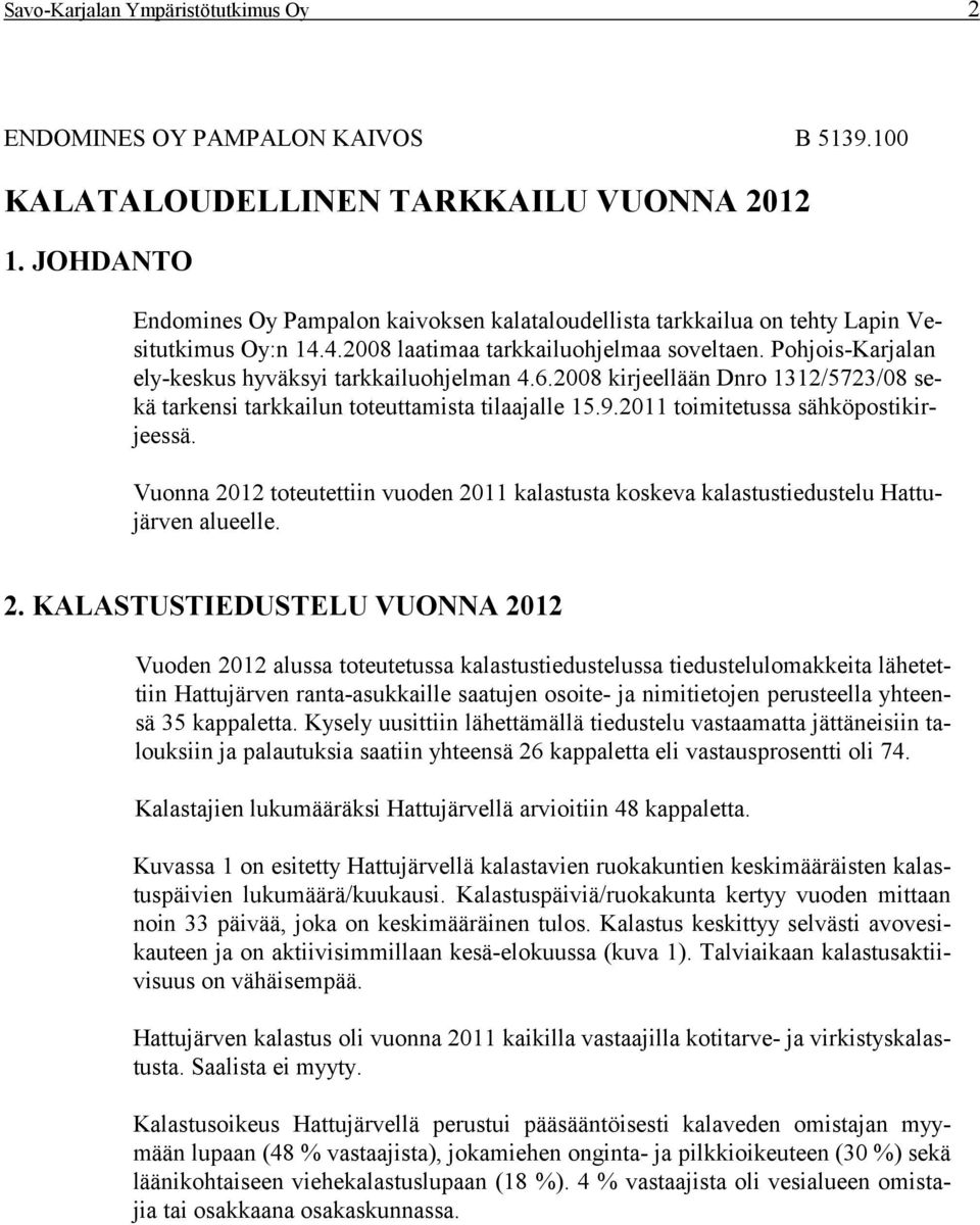 Pohjois-Karjalan ely-keskus hyväksyi tarkkailuohjelman 4.6.2008 kirjeellään Dnro 1312/5723/08 sekä tarkensi tarkkailun toteuttamista tilaajalle 15.9.2011 toimitetussa sähköpostikirjeessä.