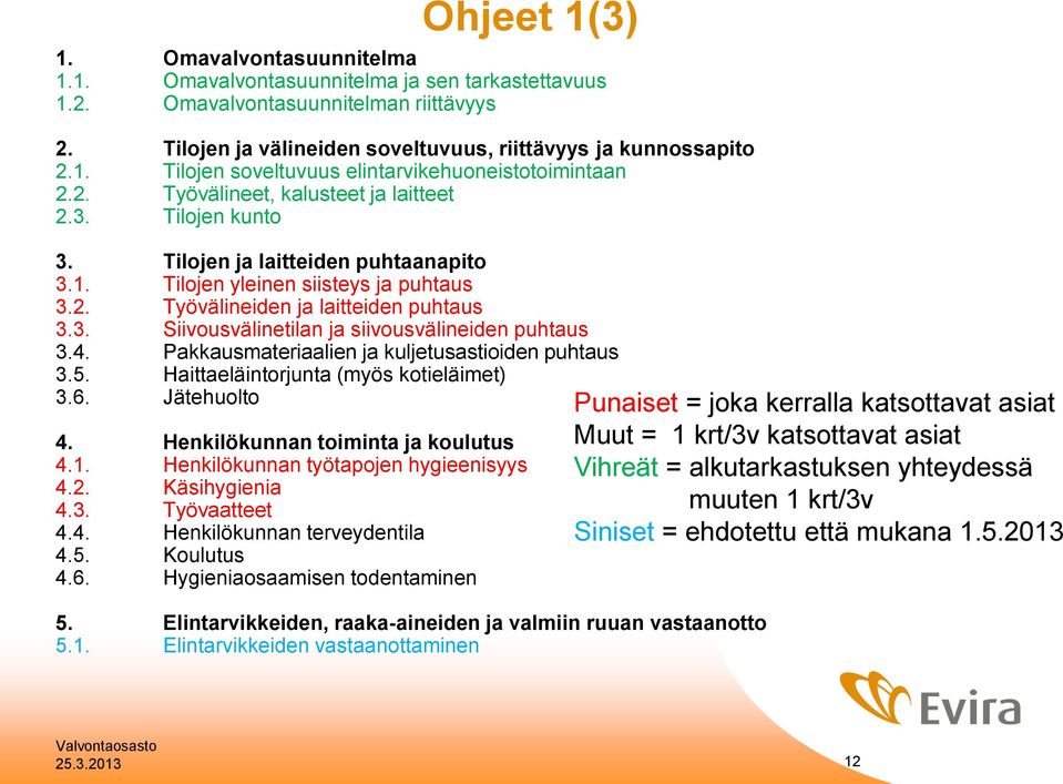 4. Pakkausmateriaalien ja kuljetusastioiden puhtaus 3.5. Haittaeläintorjunta (myös kotieläimet) 3.6. Jätehuolto 4. Henkilökunnan toiminta ja koulutus 4.1. Henkilökunnan työtapojen hygieenisyys 4.2.