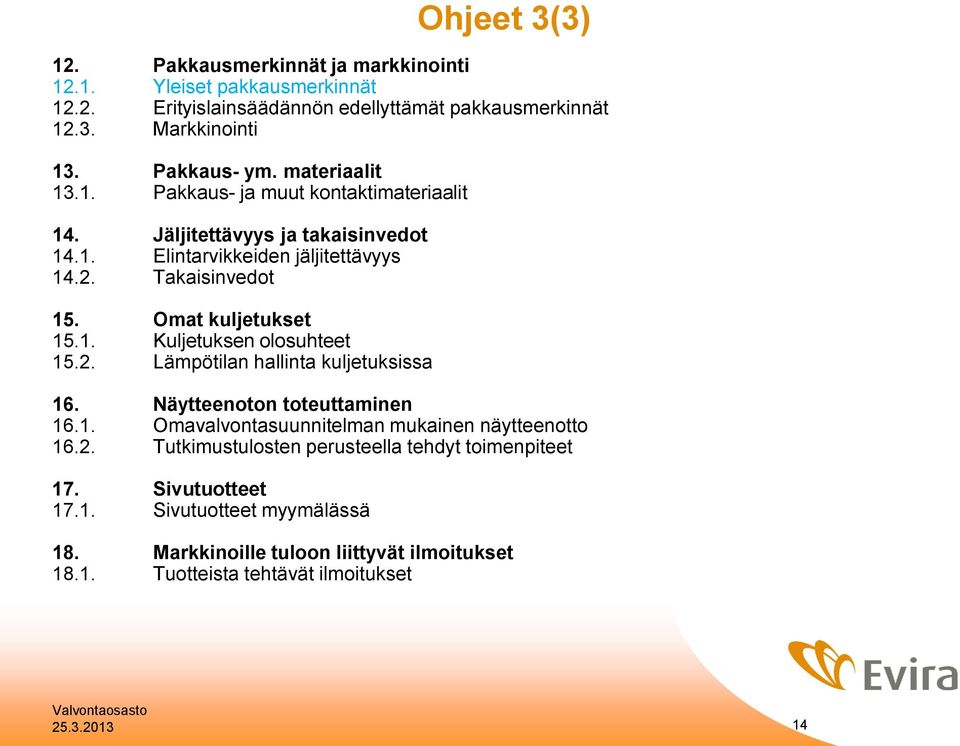 Omat kuljetukset 15.1. Kuljetuksen olosuhteet 15.2. Lämpötilan hallinta kuljetuksissa 16. Näytteenoton toteuttaminen 16.1. Omavalvontasuunnitelman mukainen näytteenotto 16.