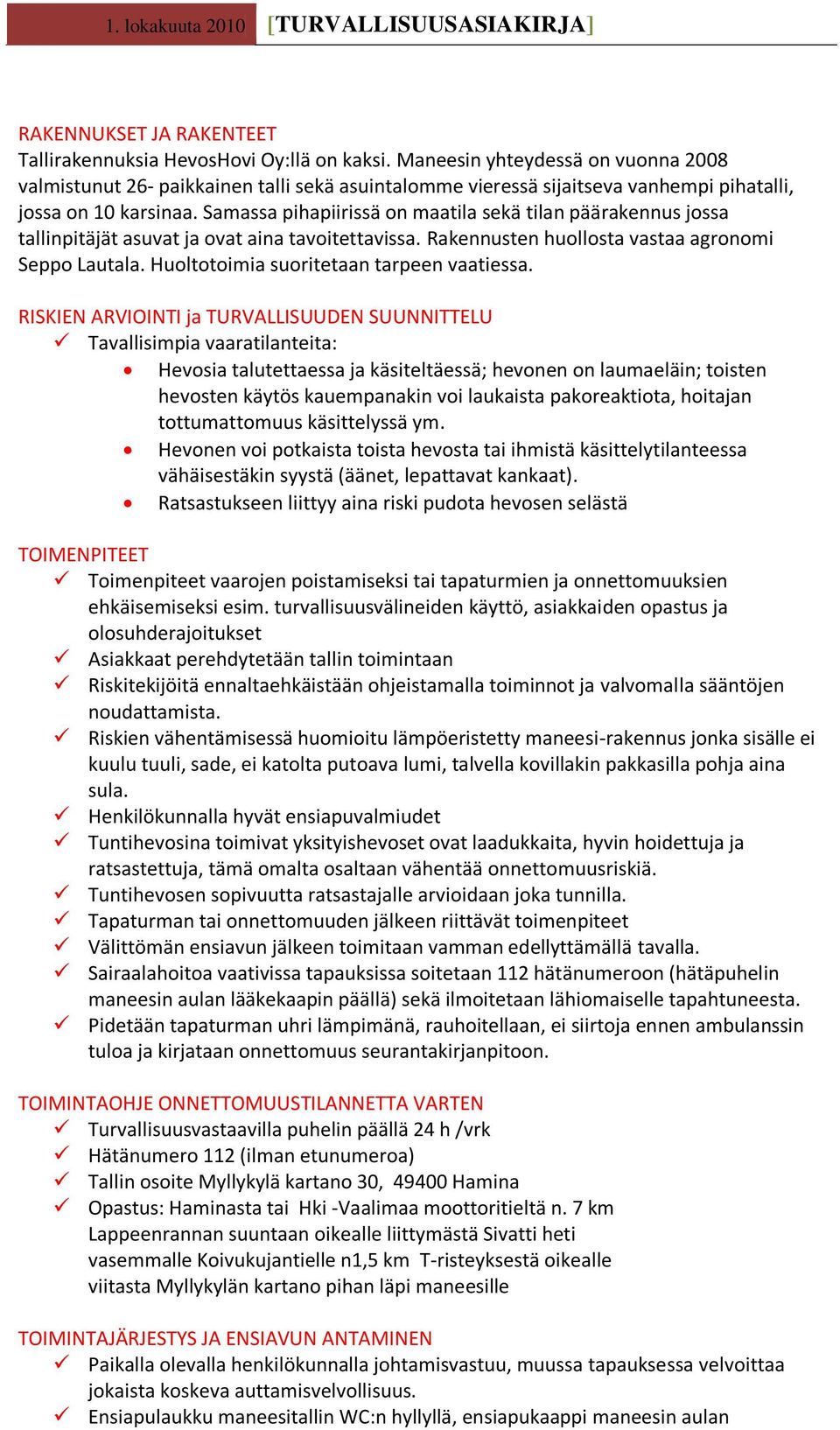 Samassa pihapiirissä on maatila sekä tilan päärakennus jossa tallinpitäjät asuvat ja ovat aina tavoitettavissa. Rakennusten huollosta vastaa agronomi Seppo Lautala.