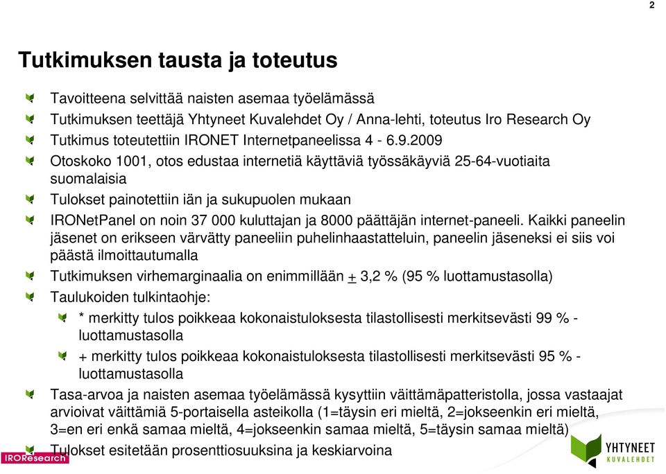 2009 Otoskoko 1001, otos edustaa internetiä käyttäviä työssäkäyviä 2-64-vuotiaita suomalaisia Tulokset painotettiin iän ja sukupuolen mukaan IRONetPanel on noin 37 000 kuluttajan ja 8000 päättäjän