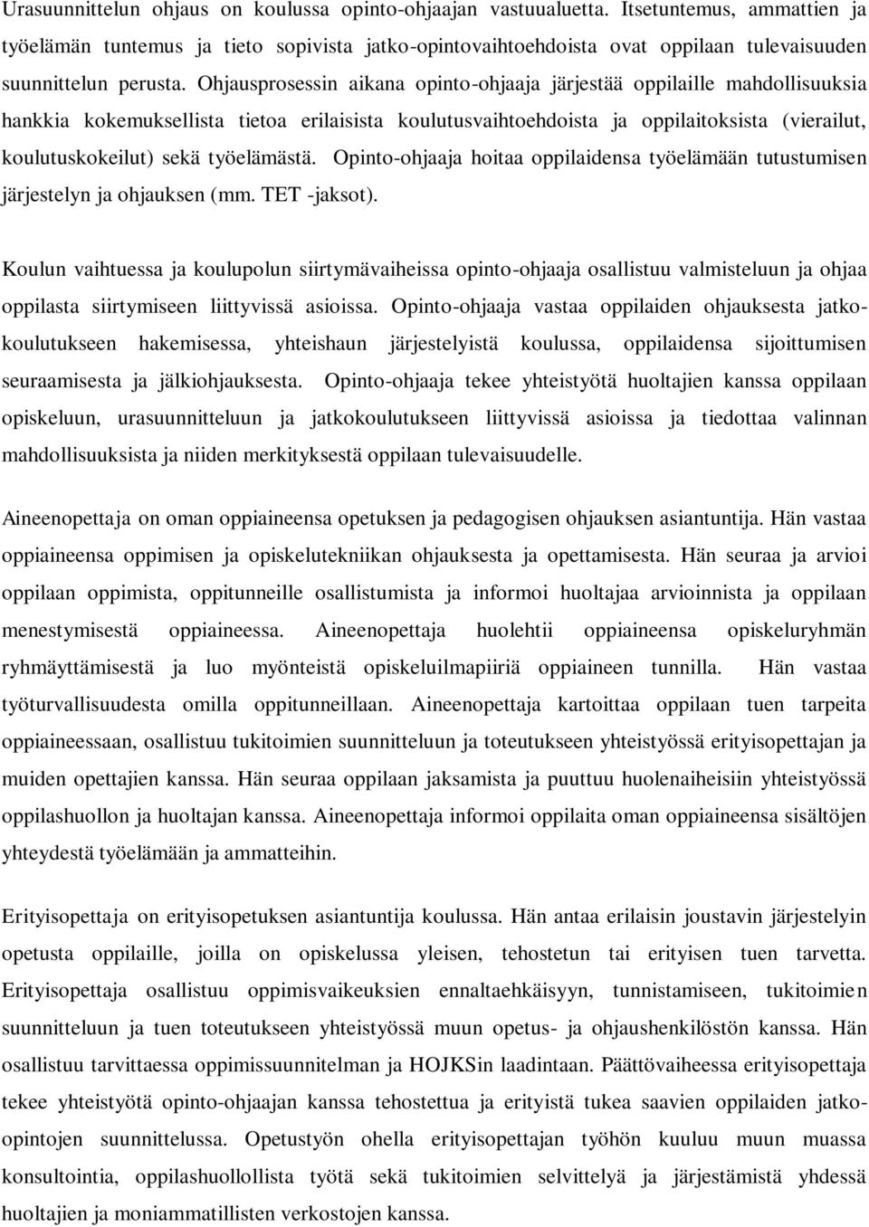 Ohjausprosessin aikana opinto-ohjaaja järjestää oppilaille mahdollisuuksia hankkia kokemuksellista tietoa erilaisista koulutusvaihtoehdoista ja oppilaitoksista (vierailut, koulutuskokeilut) sekä