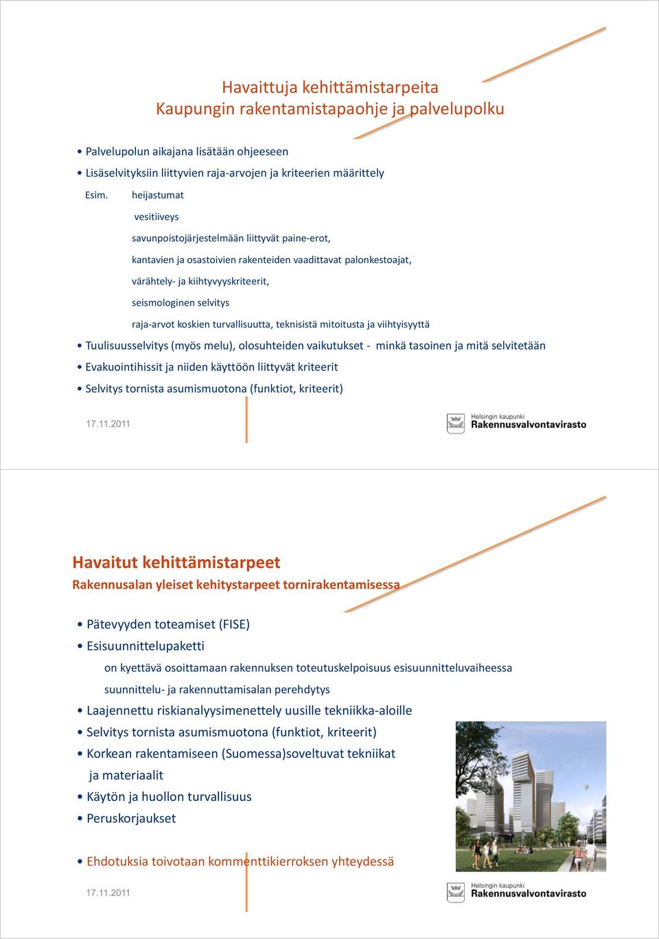 raja-arvot koskien turvallisuutta, teknisistä mitoitusta ja viihtyisyyttä Tuulisuusselvitys (myös melu), olosuhteiden vaikutukset - minkä tasoinen ja mitä selvitetään Evakuointihissit ja niiden