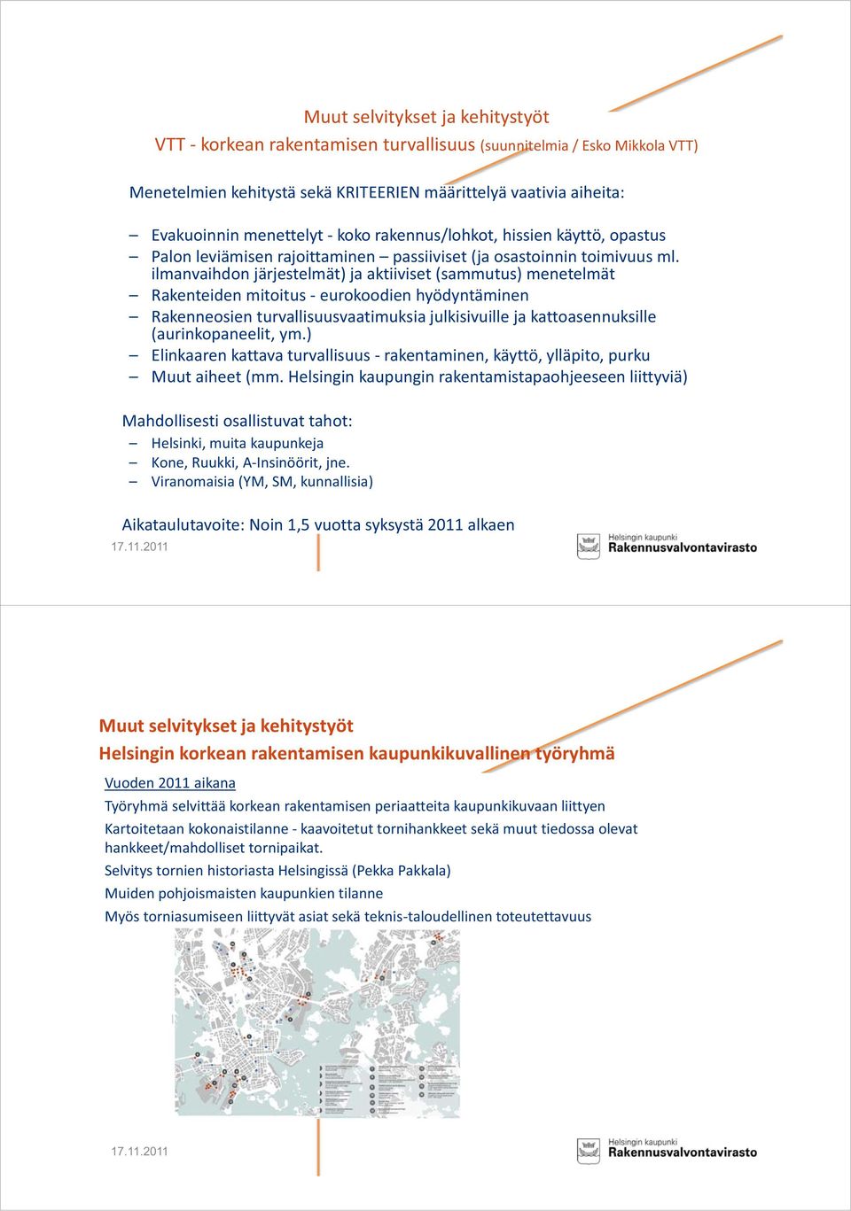 ilmanvaihdon järjestelmät) ja aktiiviset (sammutus) menetelmät Rakenteiden mitoitus - eurokoodien hyödyntäminen Rakenneosien turvallisuusvaatimuksia julkisivuille ja kattoasennuksille