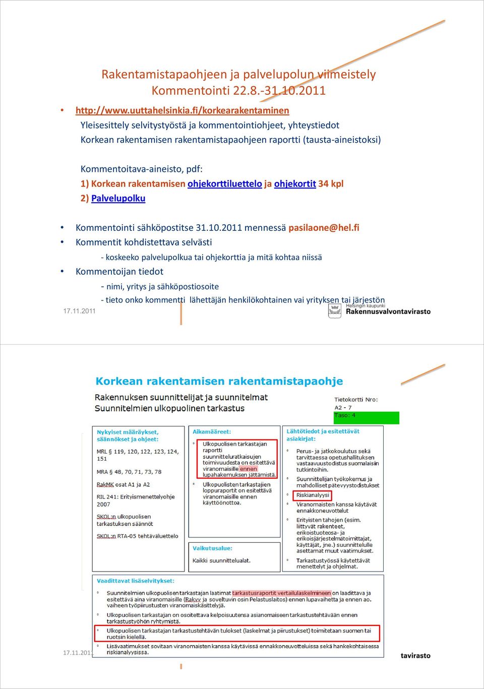 Kommentoitava-aineisto, pdf: 1) Korkean rakentamisen ohjekorttiluettelo ja ohjekortit 34 kpl 2) Palvelupolku Kommentointi sähköpostitse 31.10.2011 mennessä pasilaone@hel.