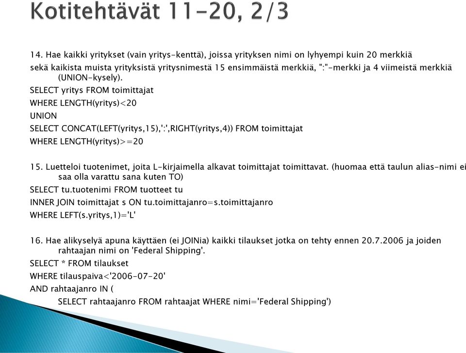 Luetteloi tuotenimet, joita L-kirjaimella alkavat toimittajat toimittavat. (huomaa että taulun alias-nimi ei saa olla varattu sana kuten TO) SELECT tu.