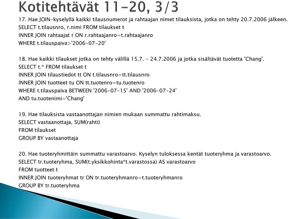 * FROM tilaukset t INNER JOIN tilaustiedot tt ON t.tilausnro=tt.tilausnro INNER JOIN tuotteet tu ON tt.tuotenro=tu.tuotenro WHERE t.tilauspaiva BETWEEN '2006-07-15' AND '2006-07-24' AND tu.