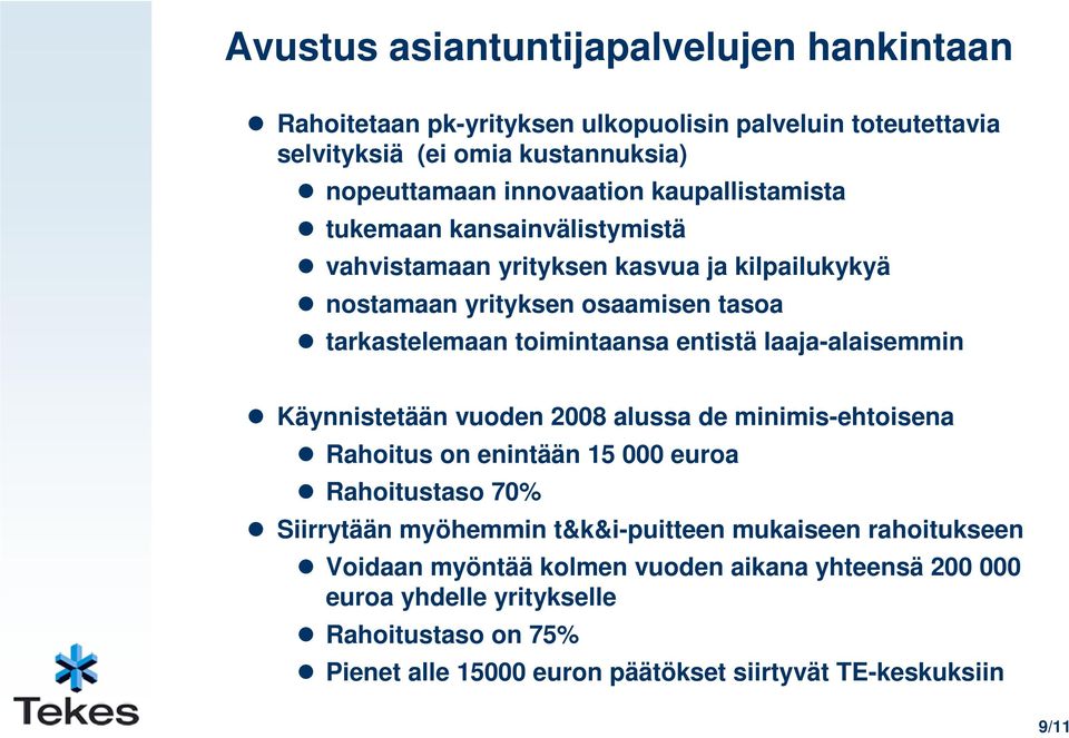 laaja-alaisemmin Käynnistetään vuoden 2008 alussa de minimis-ehtoisena Rahoitus on enintään 15 000 euroa Rahoitustaso 70% Siirrytään myöhemmin t&k&i-puitteen mukaiseen