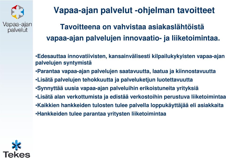 kiinnostavuutta Lisätä palvelujen tehokkuutta ja palveluketjun luotettavuutta Synnyttää uusia vapaa-ajan palveluihin erikoistuneita yrityksiä Lisätä alan