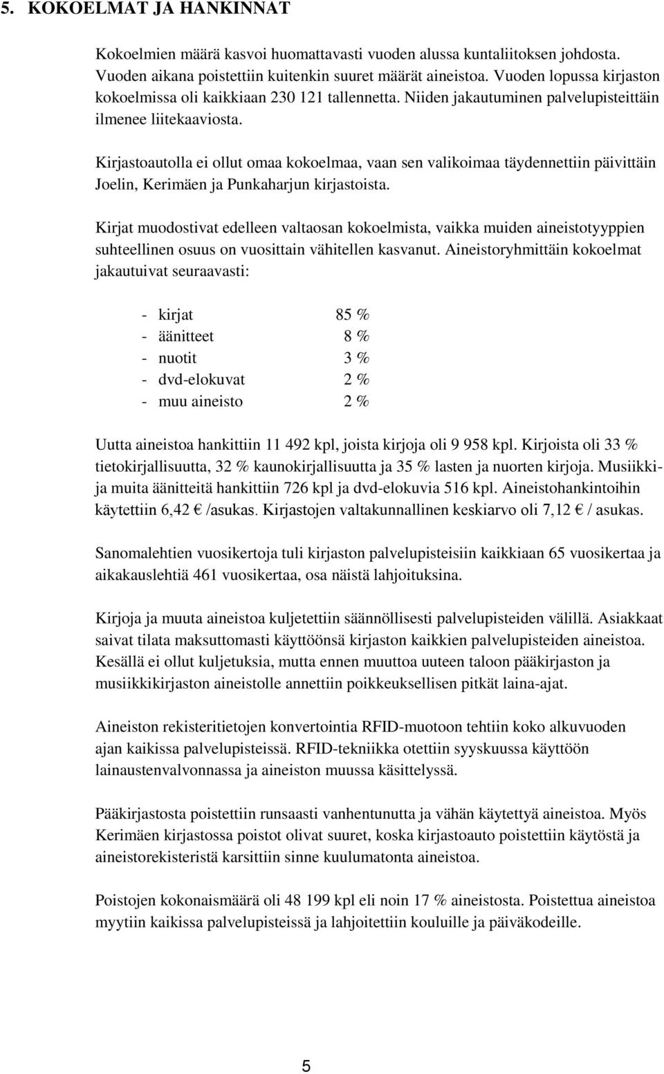 Kirjastoautolla ei ollut omaa kokoelmaa, vaan sen valikoimaa täydennettiin päivittäin Joelin, Kerimäen ja Punkaharjun kirjastoista.