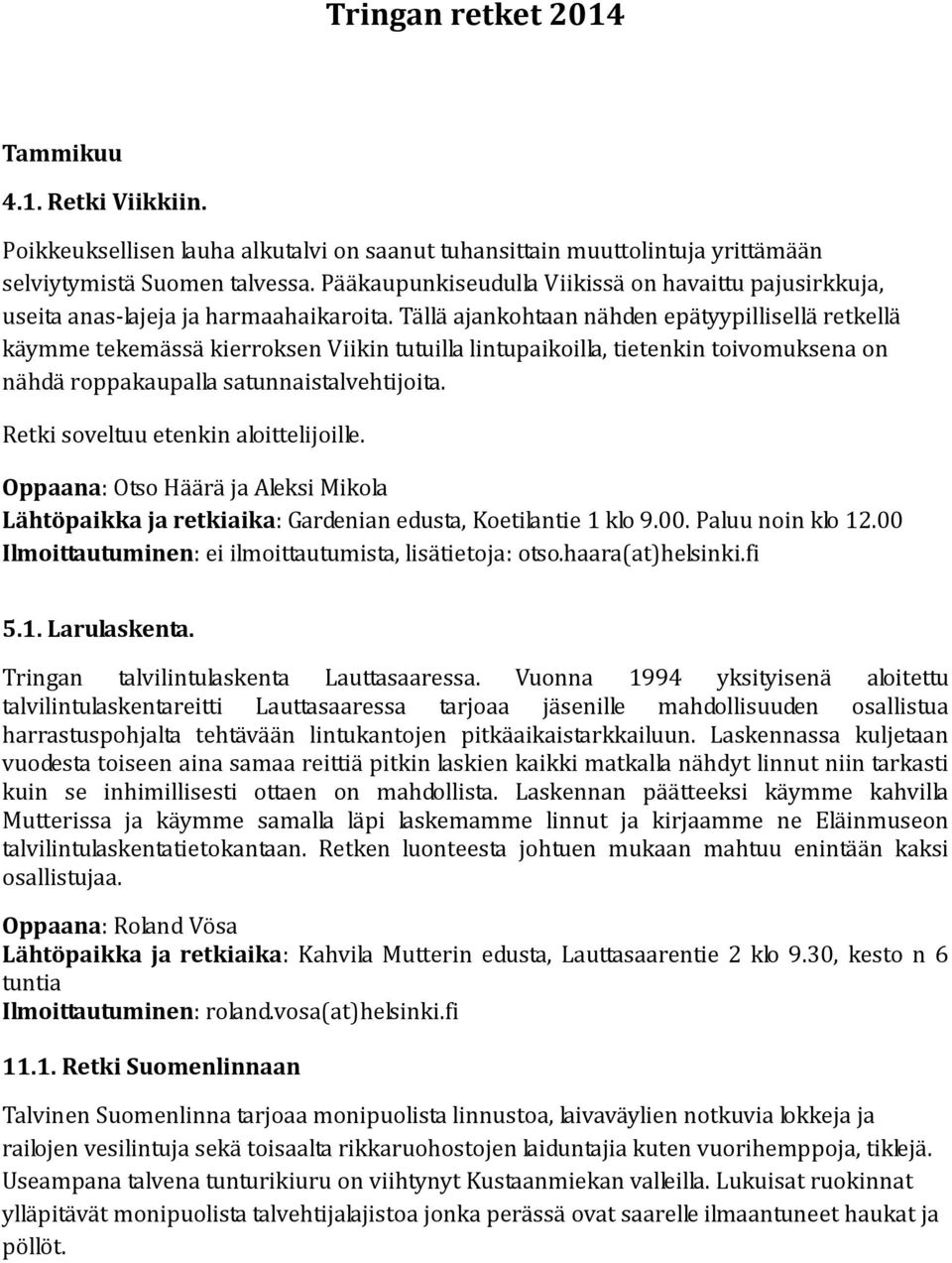 Tällä ajankohtaan nähden epätyypillisellä retkellä käymme tekemässä kierroksen Viikin tutuilla lintupaikoilla, tietenkin toivomuksena on nähdä roppakaupalla satunnaistalvehtijoita.