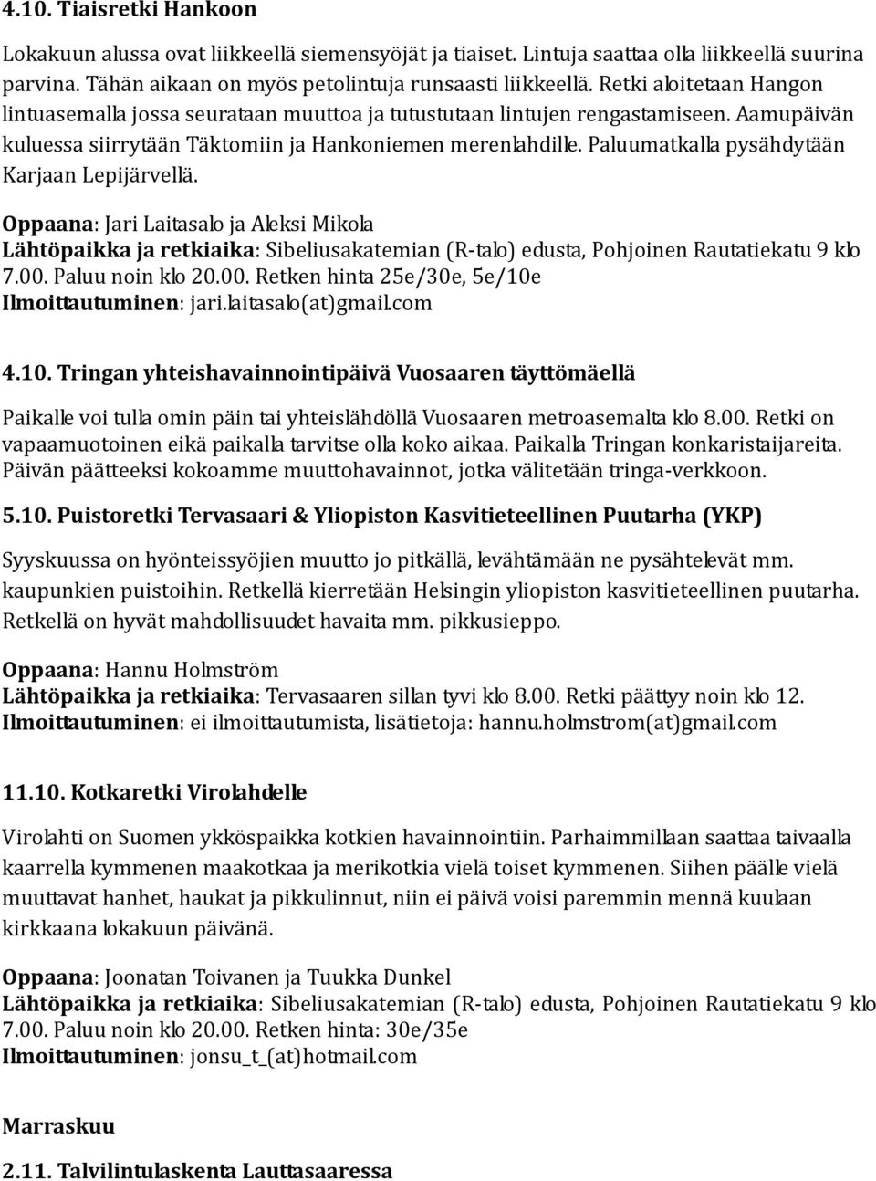 Paluumatkalla pysähdytään Karjaan Lepijärvellä. Oppaana: Jari Laitasalo ja Aleksi Mikola 7.00. Paluu noin klo 20.00. Retken hinta 25e/30e, 5e/10e