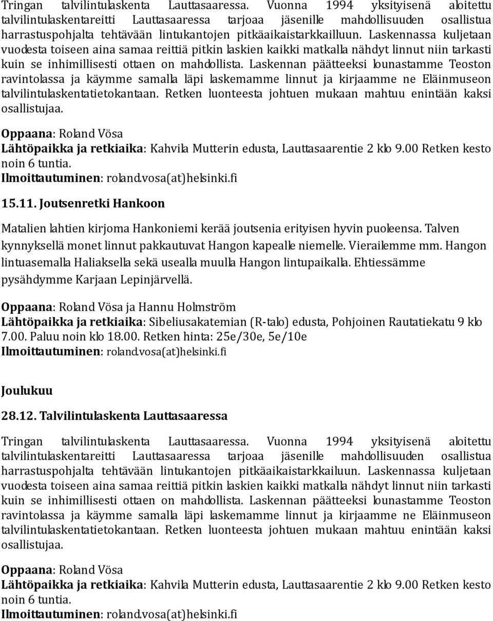 Laskennassa kuljetaan vuodesta toiseen aina samaa reittiä pitkin laskien kaikki matkalla nähdyt linnut niin tarkasti kuin se inhimillisesti ottaen on mahdollista.