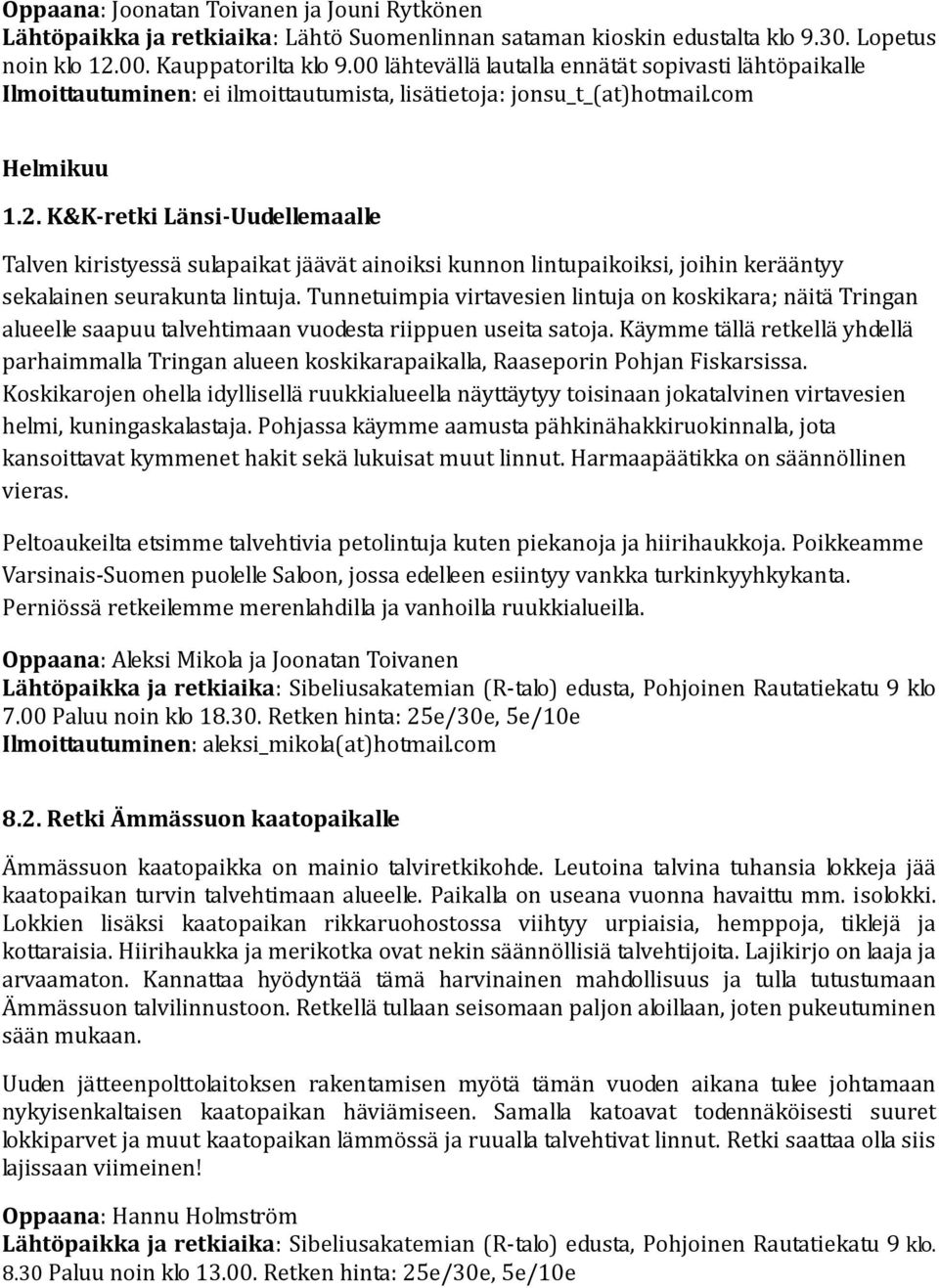 K&K-retki Länsi-Uudellemaalle Talven kiristyessä sulapaikat jäävät ainoiksi kunnon lintupaikoiksi, joihin kerääntyy sekalainen seurakunta lintuja.