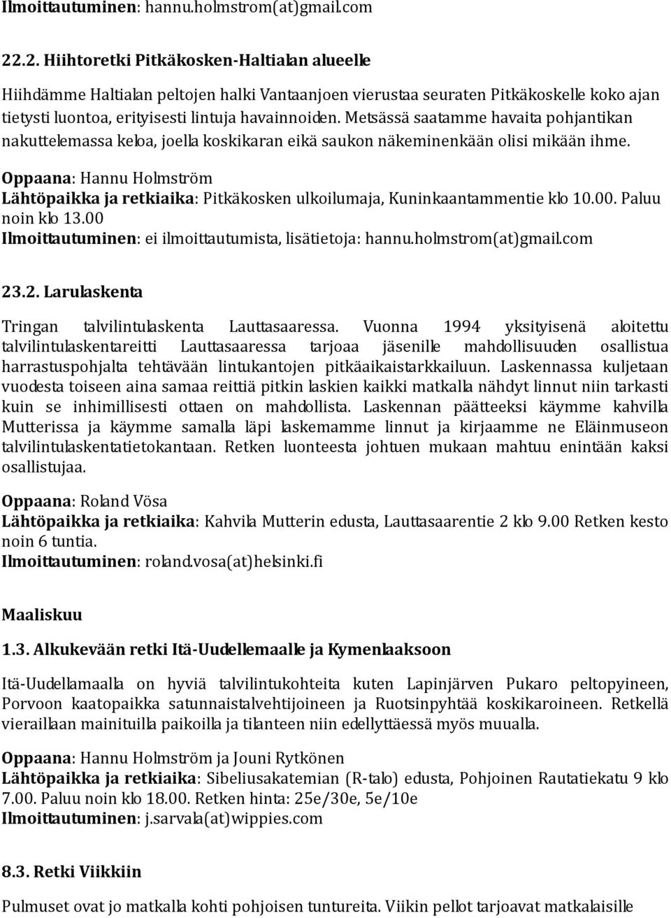 Metsässä saatamme havaita pohjantikan nakuttelemassa keloa, joella koskikaran eikä saukon näkeminenkään olisi mikään ihme.