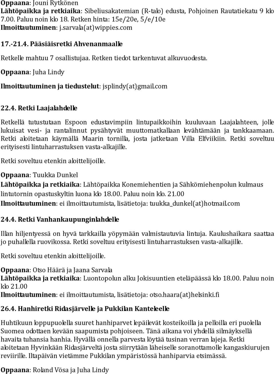 Retki Laajalahdelle Retkellä tutustutaan Espoon edustavimpiin lintupaikkoihin kuuluvaan Laajalahteen, jolle lukuisat vesi- ja rantalinnut pysähtyvät muuttomatkallaan levähtämään ja tankkaamaan.