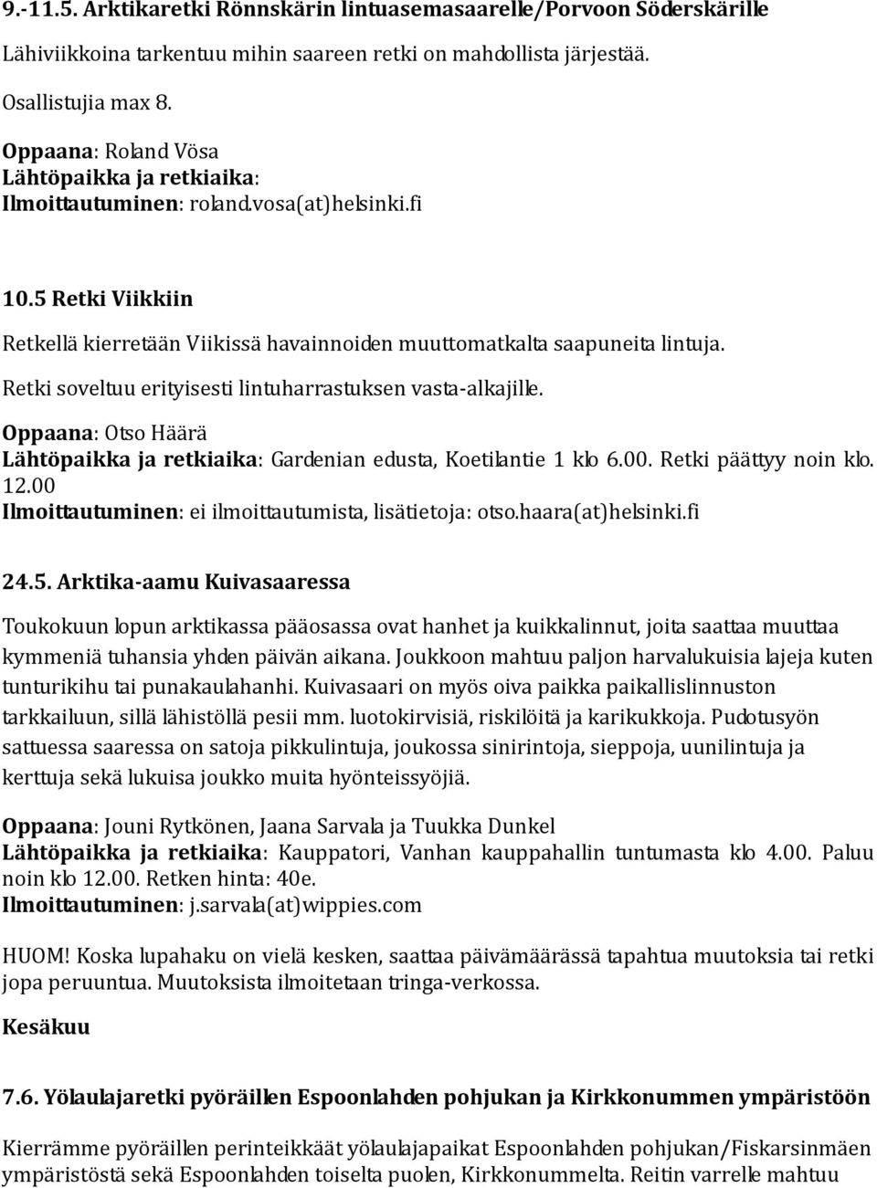 Oppaana: Otso Häärä Lähtöpaikka ja retkiaika: Gardenian edusta, Koetilantie 1 klo 6.00. Retki päättyy noin klo. 12.00 Ilmoittautuminen: ei ilmoittautumista, lisätietoja: otso.haara(at)helsinki.fi 24.