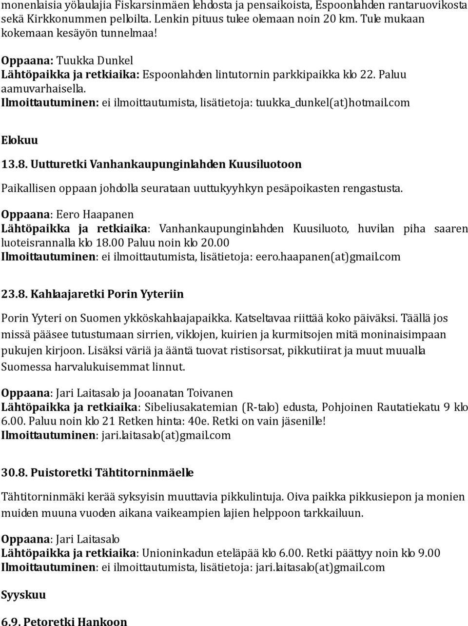 com Elokuu 13.8. Uutturetki Vanhankaupunginlahden Kuusiluotoon Paikallisen oppaan johdolla seurataan uuttukyyhkyn pesäpoikasten rengastusta.