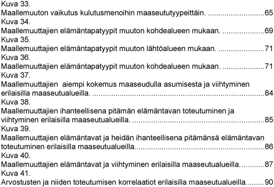 Maallemuuttajien aiempi kokemus maaseudulla asumisesta ja viihtyminen erilaisilla maaseutualueilla....84 Kuva 38.