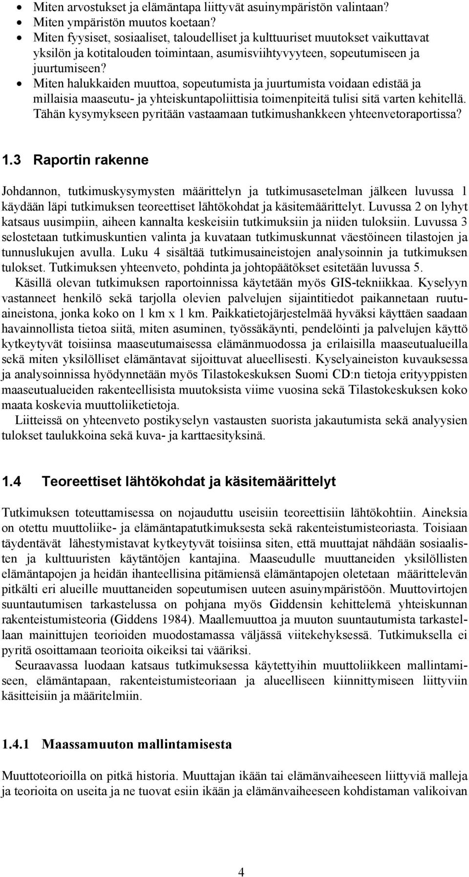 Miten halukkaiden muuttoa, sopeutumista ja juurtumista voidaan edistää ja millaisia maaseutu- ja yhteiskuntapoliittisia toimenpiteitä tulisi sitä varten kehitellä.