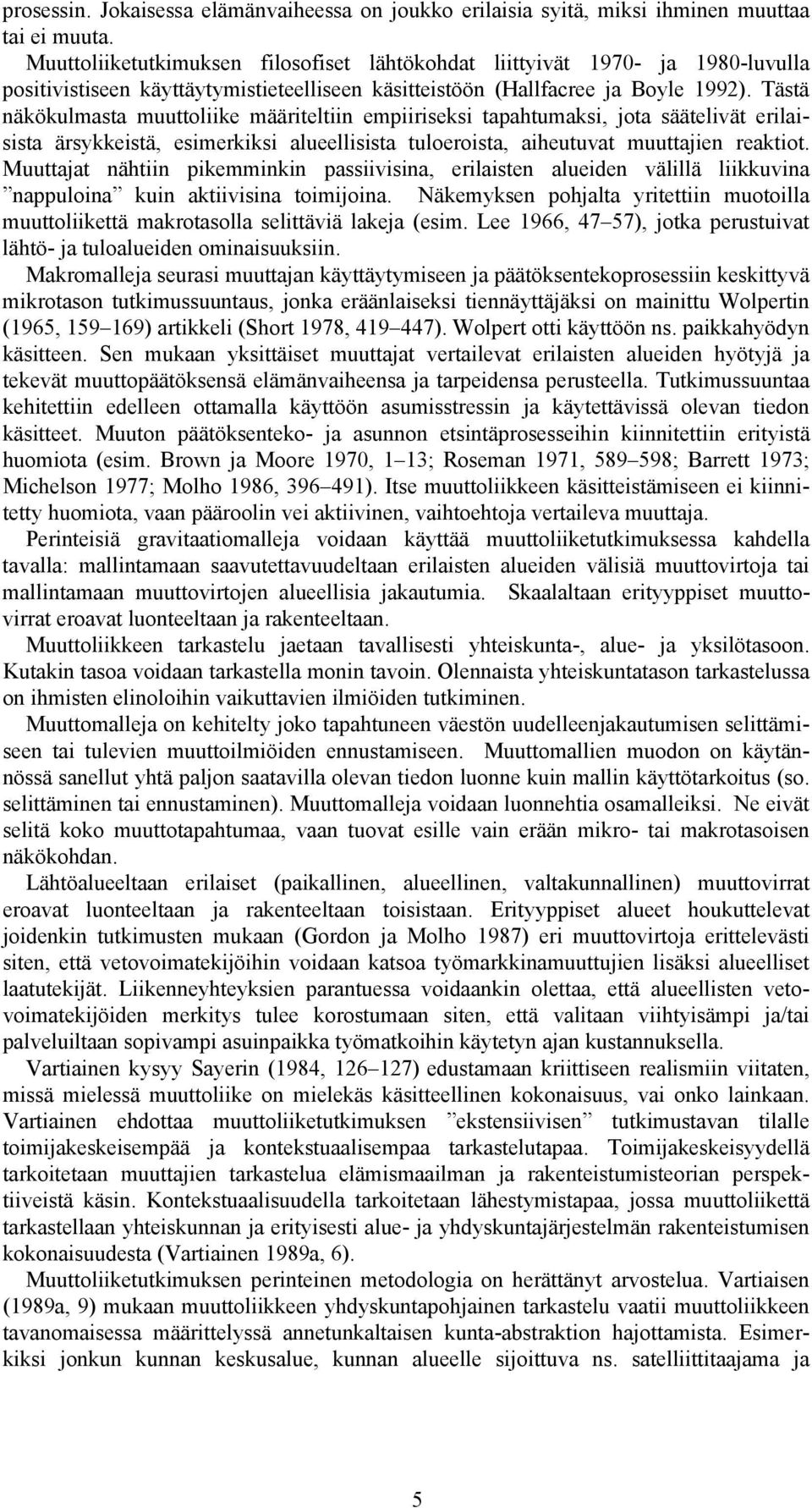 Tästä näkökulmasta muuttoliike määriteltiin empiiriseksi tapahtumaksi, jota säätelivät erilaisista ärsykkeistä, esimerkiksi alueellisista tuloeroista, aiheutuvat muuttajien reaktiot.