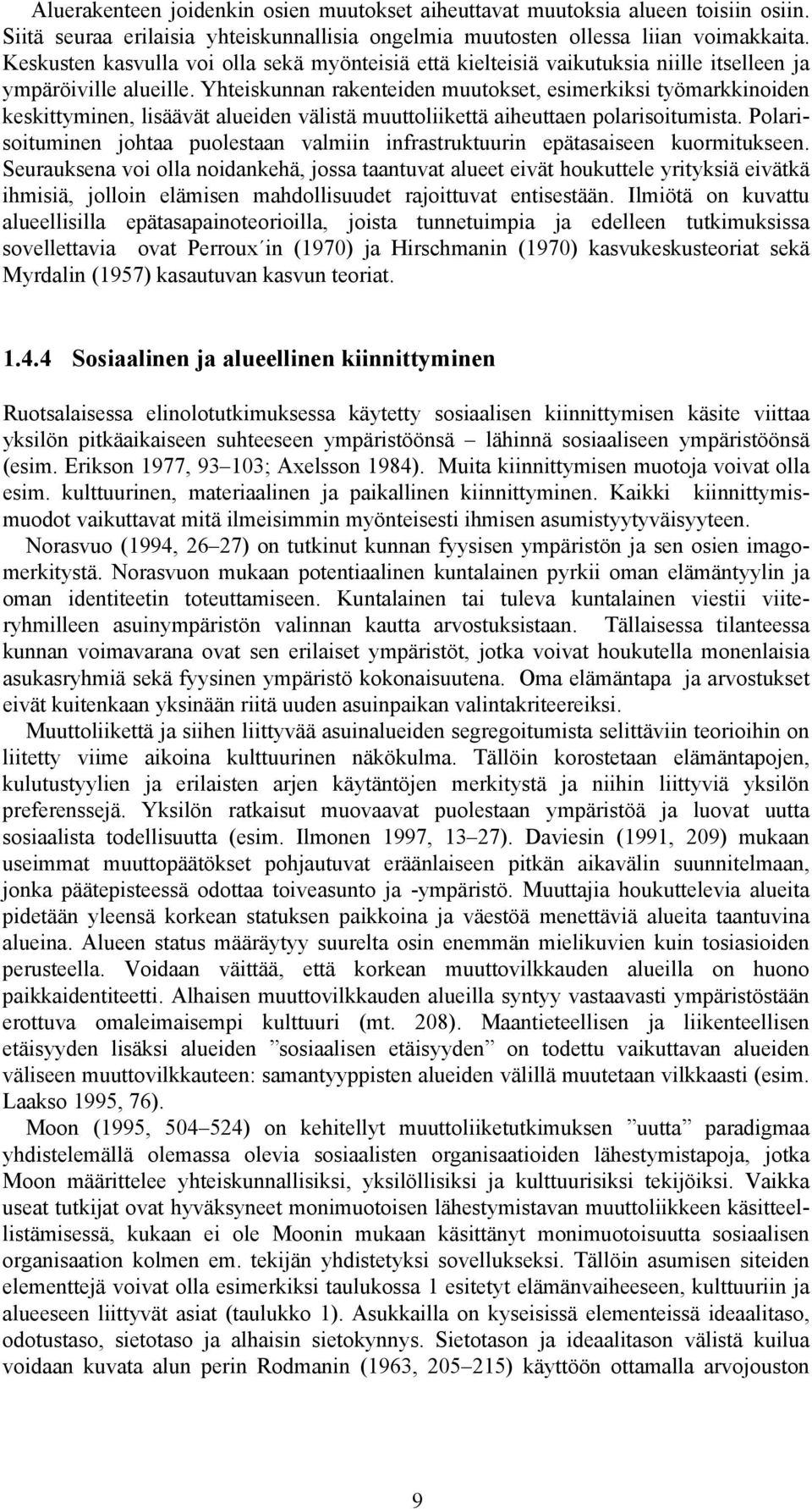 Yhteiskunnan rakenteiden muutokset, esimerkiksi työmarkkinoiden keskittyminen, lisäävät alueiden välistä muuttoliikettä aiheuttaen polarisoitumista.