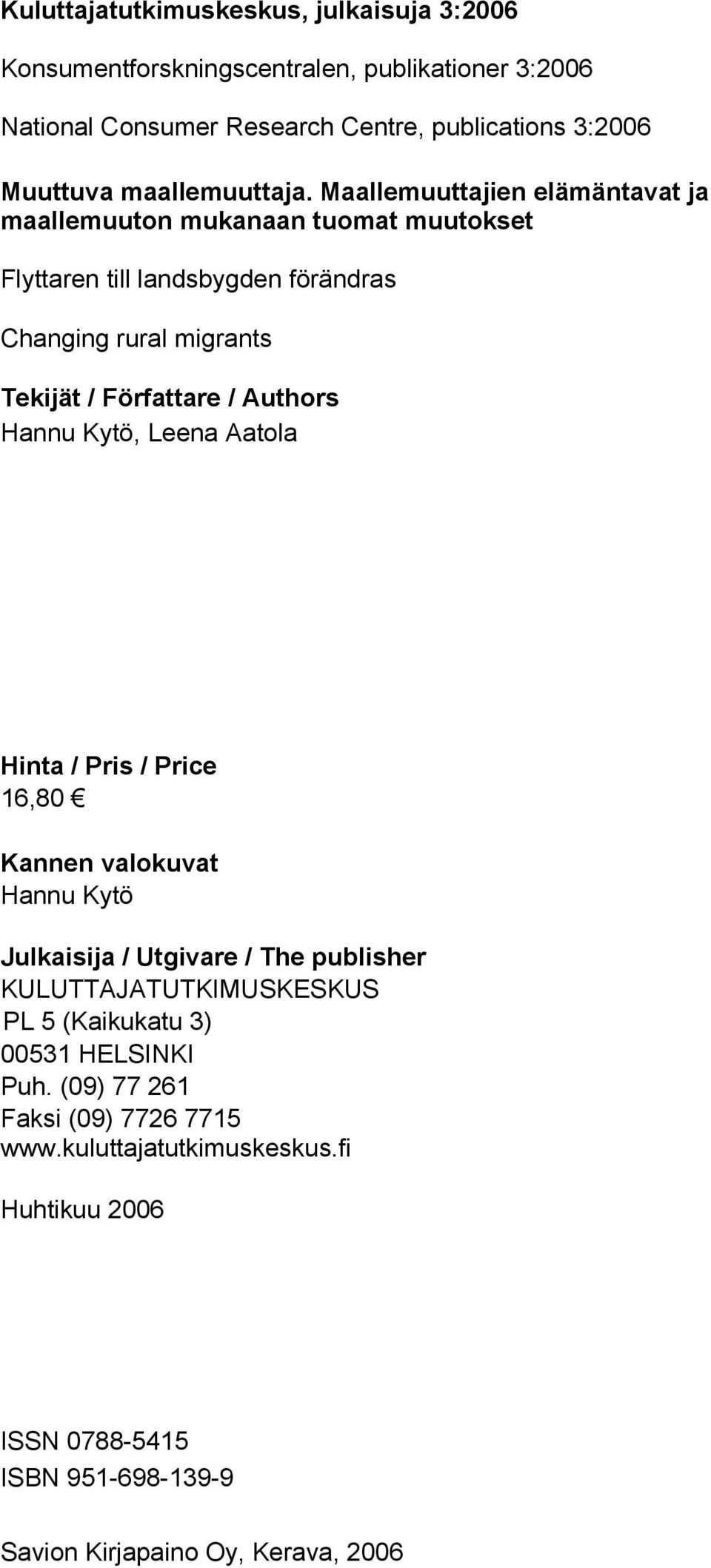 Maallemuuttajien elämäntavat ja maallemuuton mukanaan tuomat muutokset Flyttaren till landsbygden förändras Changing rural migrants Tekijät / Författare / Authors