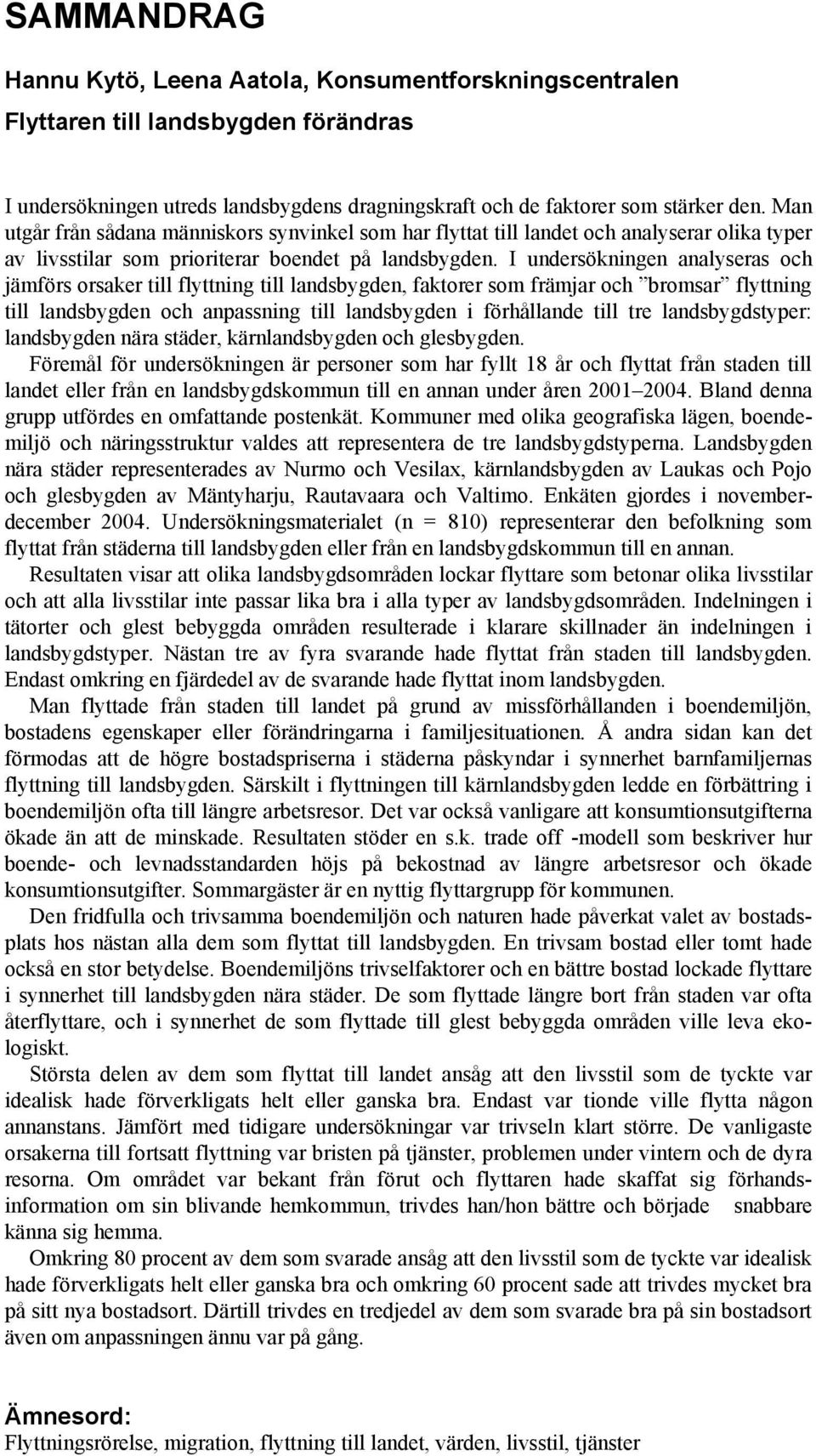 I undersökningen analyseras och jämförs orsaker till flyttning till landsbygden, faktorer som främjar och bromsar flyttning till landsbygden och anpassning till landsbygden i förhållande till tre