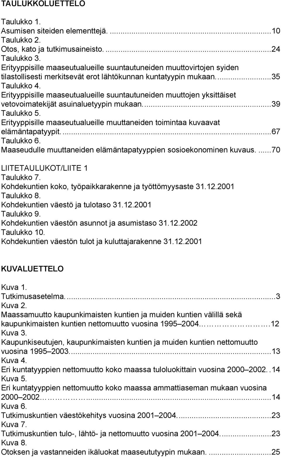 Erityyppisille maaseutualueille suuntautuneiden muuttojen yksittäiset vetovoimatekijät asuinaluetyypin mukaan...39 Taulukko 5.