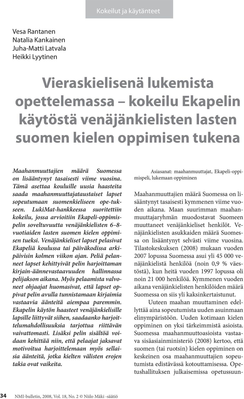 Tämä asettaa kouluille uusia haasteita saada maahanmuuttajataustaiset lapset sopeutumaan suomenkieliseen ope-tukseen.
