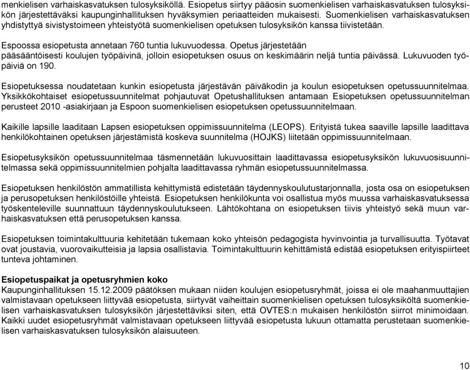 Opetus järjestetään pääsääntöisesti koulujen työpäivinä, jolloin esiopetuksen osuus on keskimäärin neljä tuntia päivässä. Lukuvuoden työpäiviä on 190.