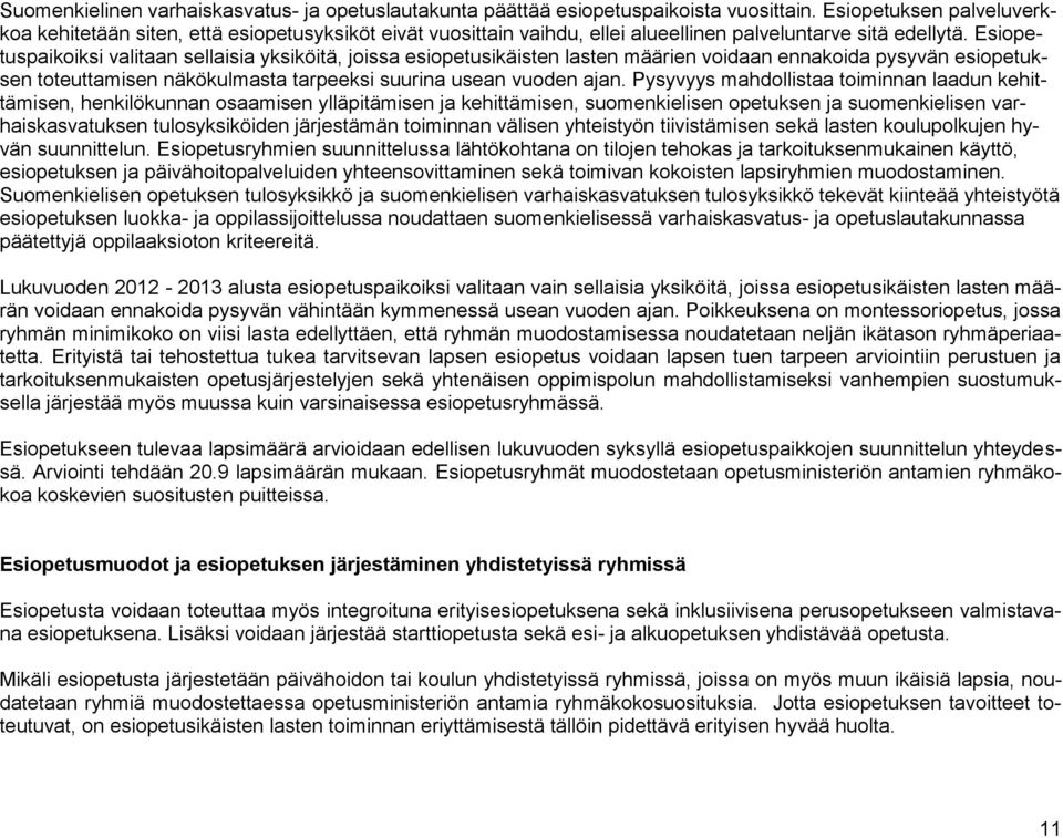 Esiopetuspaikoiksi valitaan sellaisia yksiköitä, joissa esiopetusikäisten lasten määrien voidaan ennakoida pysyvän esiopetuksen toteuttamisen näkökulmasta tarpeeksi suurina usean vuoden ajan.